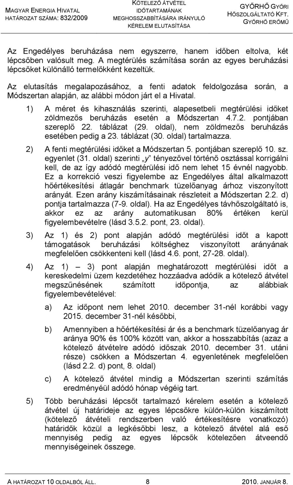 1) A méret és kihasználás szerinti, alapesetbeli megtérülési időket zöldmezős beruházás esetén a Módszertan 4.7.2. pontjában szereplő 22. táblázat (29.