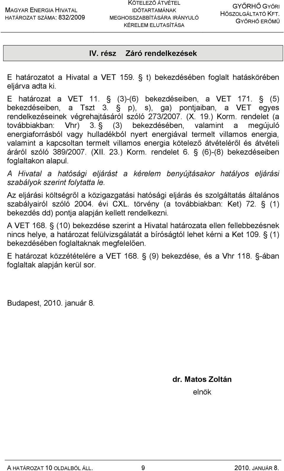 (3) bekezdésében, valamint a megújuló energiaforrásból vagy hulladékból nyert energiával termelt villamos energia, valamint a kapcsoltan termelt villamos energia kötelező átvételéről és átvételi