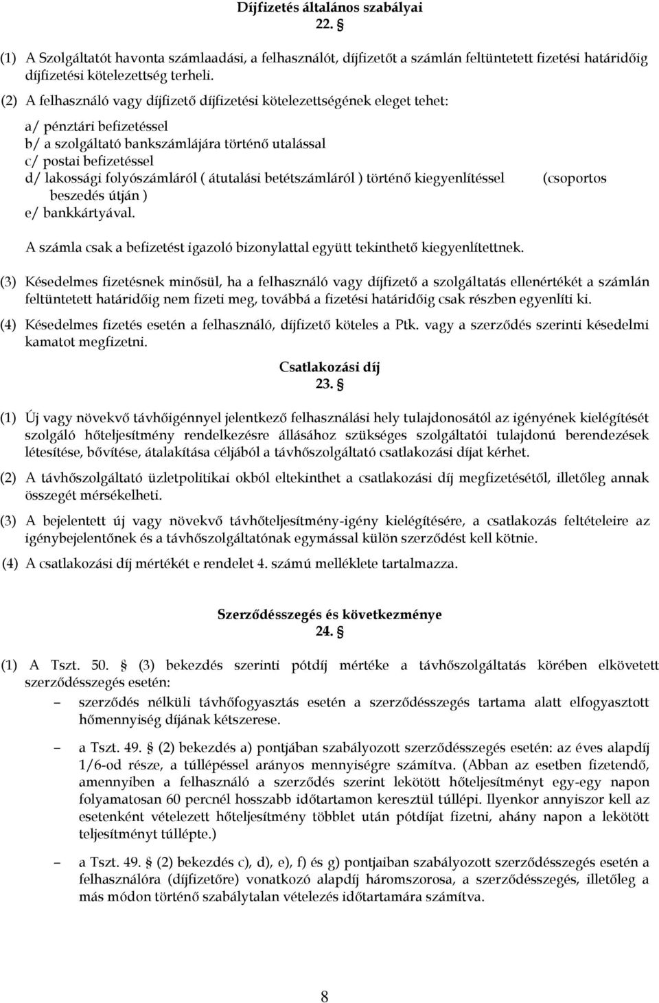 folyószámláról ( átutalási betétszámláról ) történő kiegyenlítéssel (csoportos beszedés útján ) e/ bankkártyával. A számla csak a befizetést igazoló bizonylattal együtt tekinthető kiegyenlítettnek.