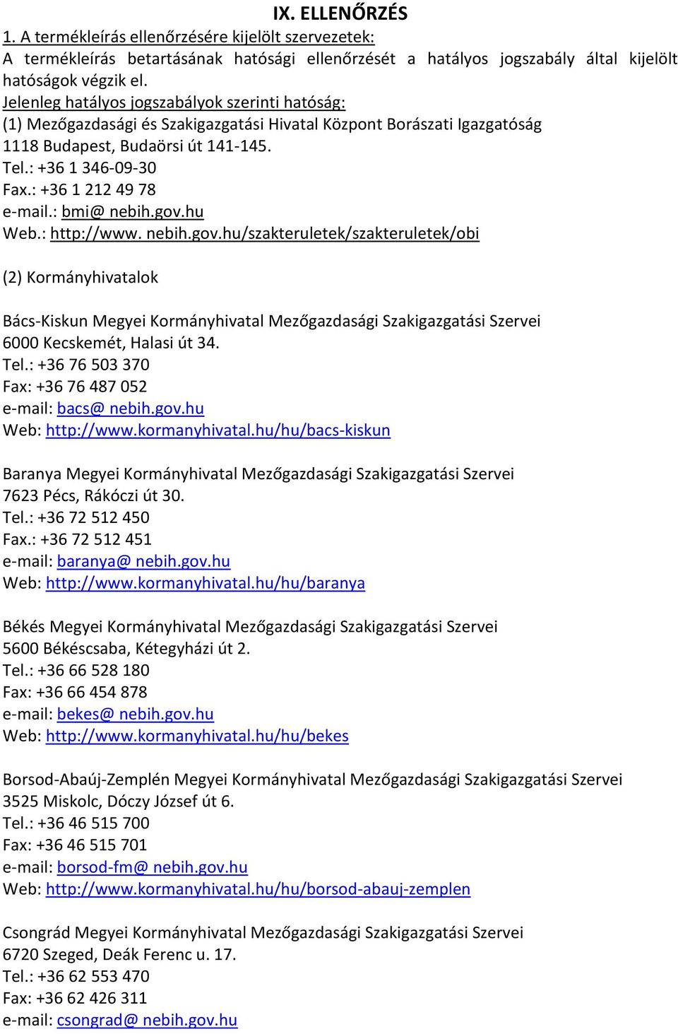 : +36 1 212 49 78 e-mail.: bmi@ nebih.gov.hu Web.: http://www. nebih.gov.hu/szakteruletek/szakteruletek/obi (2) Kormányhivatalok Bács-Kiskun Megyei Kormányhivatal Mezőgazdasági Szakigazgatási Szervei 6000 Kecskemét, Halasi út 34.