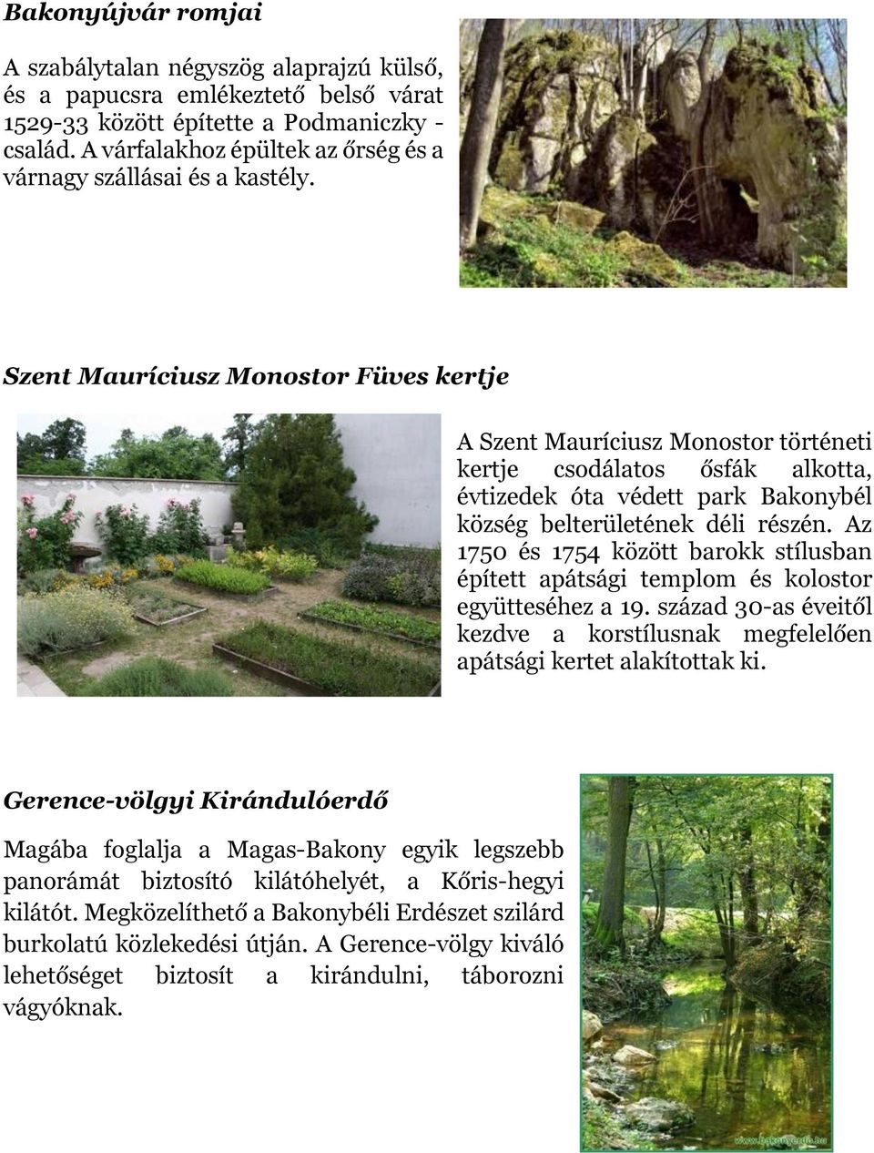 Szent Mauríciusz Monostor Füves kertje A Szent Mauríciusz Monostor történeti kertje csodálatos ősfák alkotta, évtizedek óta védett park Bakonybél község belterületének déli részén.