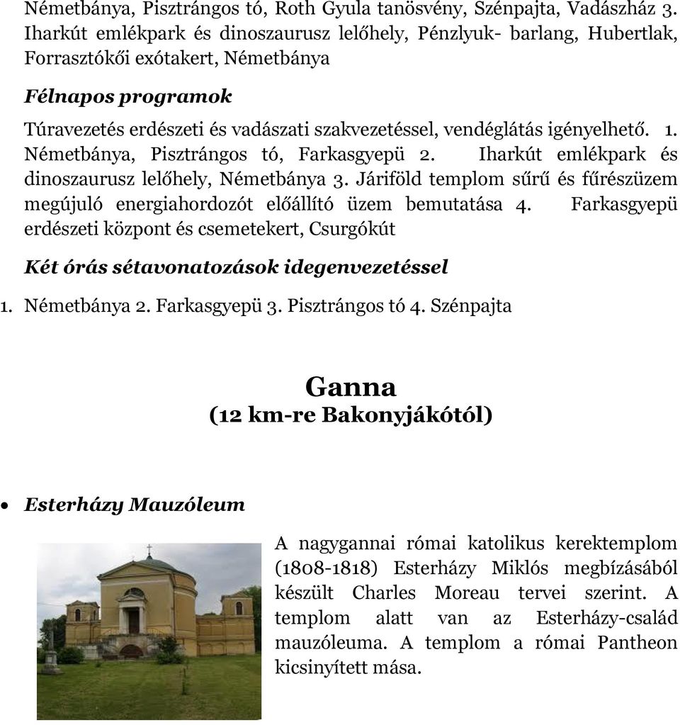 igényelhető. 1. Németbánya, Pisztrángos tó, Farkasgyepü 2. Iharkút emlékpark és dinoszaurusz lelőhely, Németbánya 3.