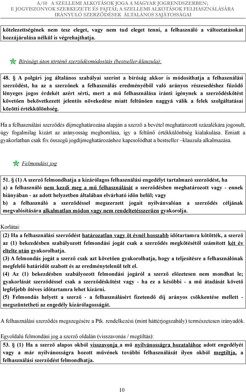 A polgári jog általános szabályai szerint a bíróság akkor is módosíthatja a felhasználási szerződést, ha az a szerzőnek a felhasználás eredményéből való arányos részesedéshez fűződő lényeges jogos