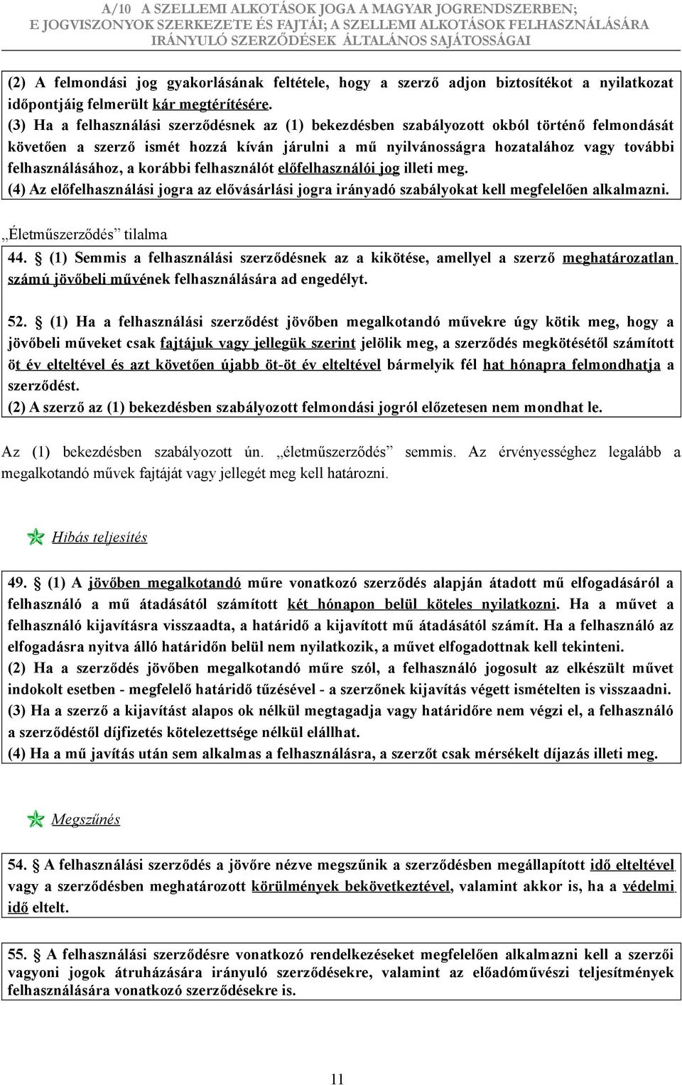 felhasználásához, a korábbi felhasználót előfelhasználói jog illeti meg. (4) Az előfelhasználási jogra az elővásárlási jogra irányadó szabályokat kell megfelelően alkalmazni.