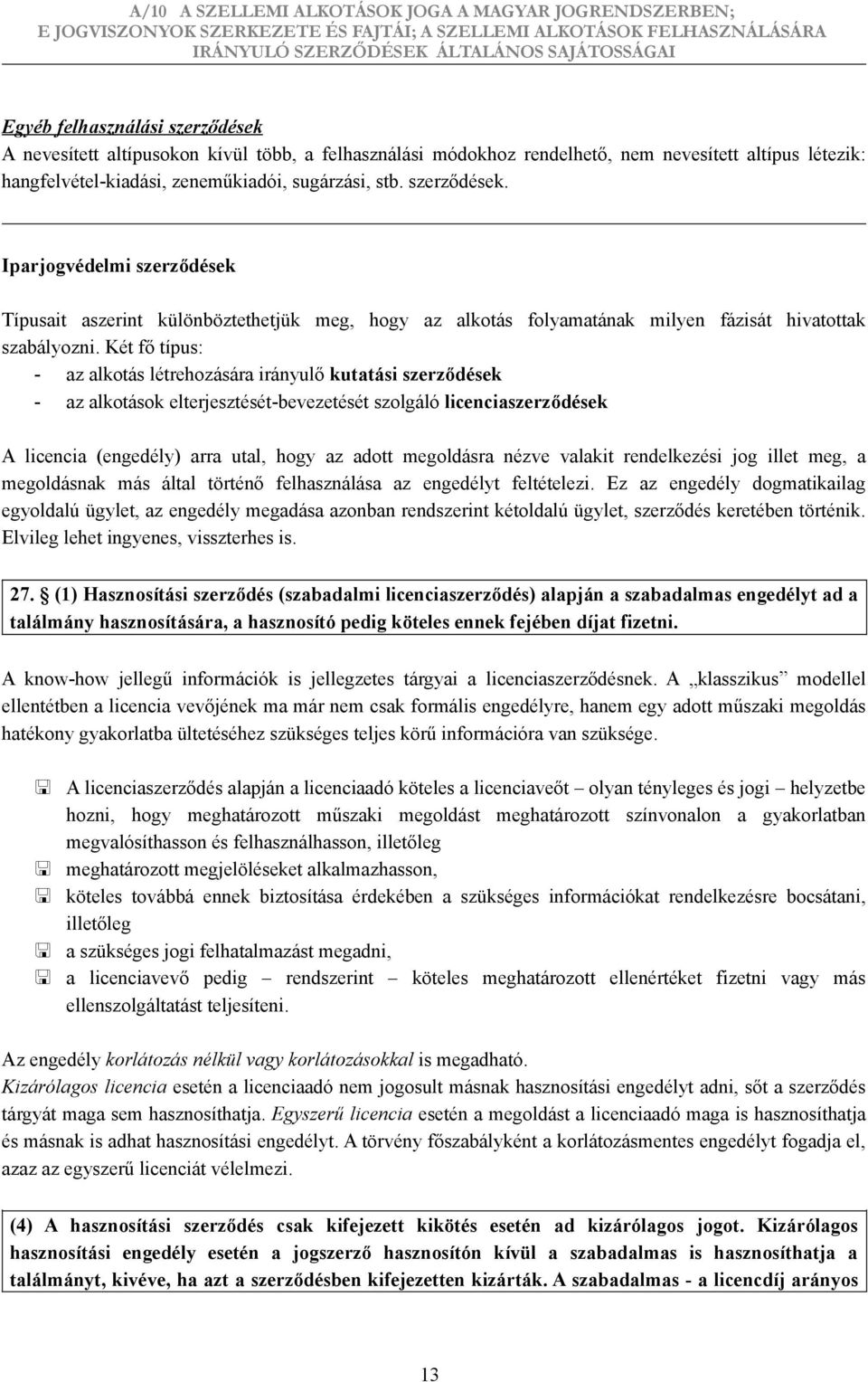 Két fő típus: - az alkotás létrehozására irányulő kutatási szerződések - az alkotások elterjesztését-bevezetését szolgáló licenciaszerződések A licencia (engedély) arra utal, hogy az adott megoldásra