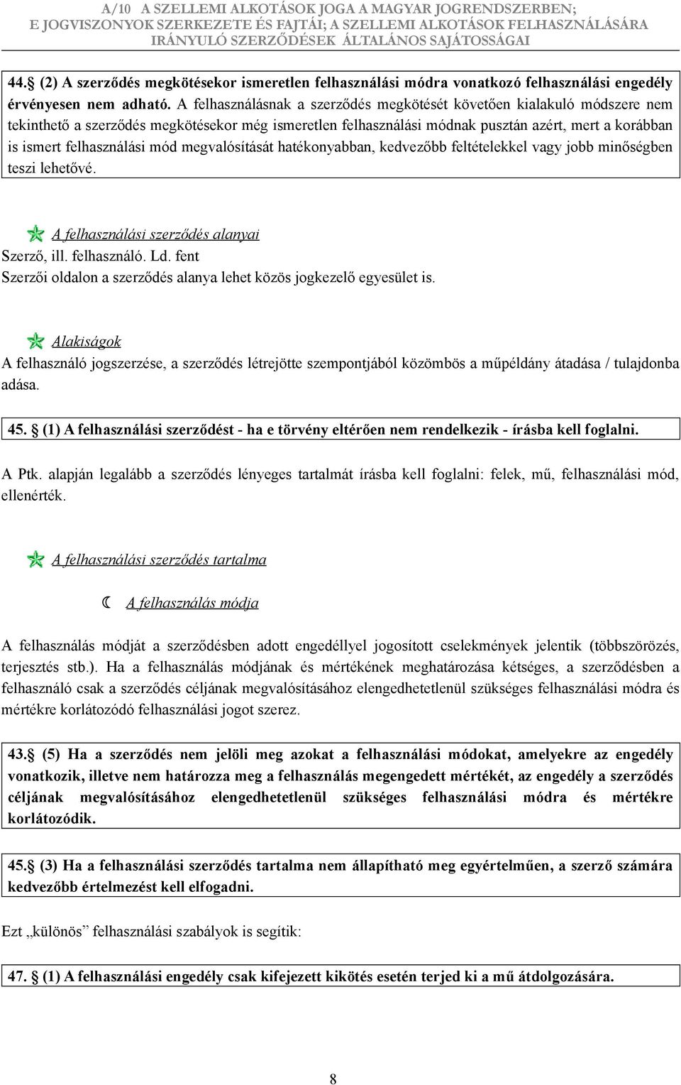 mód megvalósítását hatékonyabban, kedvezőbb feltételekkel vagy jobb minőségben teszi lehetővé. A felhasználási szerződés alanyai Szerző, ill. felhasználó. Ld.