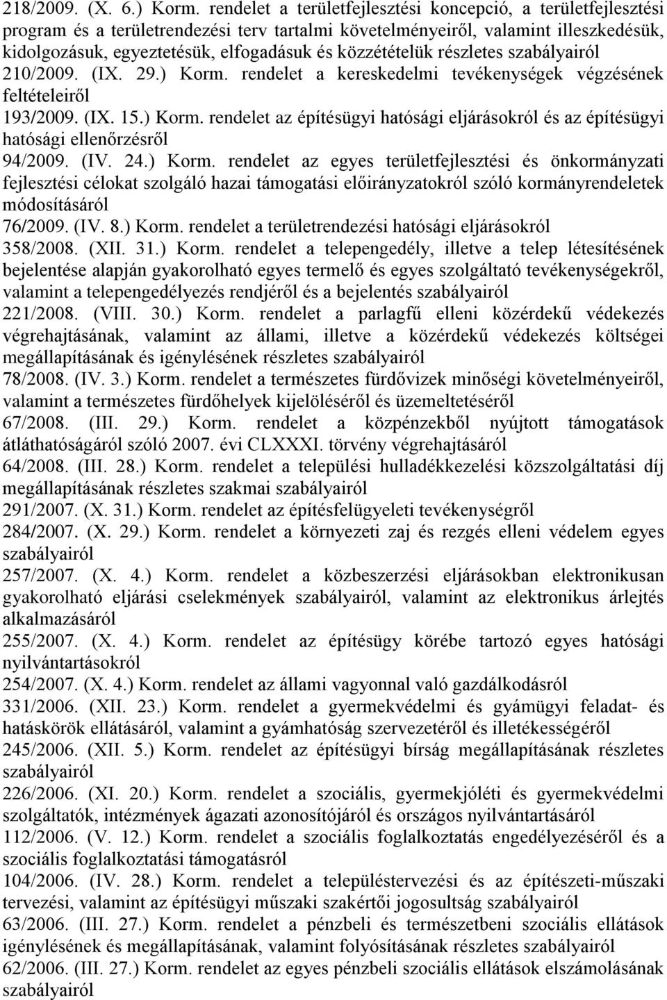 közzétételük részletes 210/2009. (IX. 29.) Korm. rendelet a kereskedelmi tevékenységek végzésének feltételeiről 193/2009. (IX. 15.) Korm. rendelet az építésügyi hatósági eljárásokról és az építésügyi hatósági ellenőrzésről 94/2009.