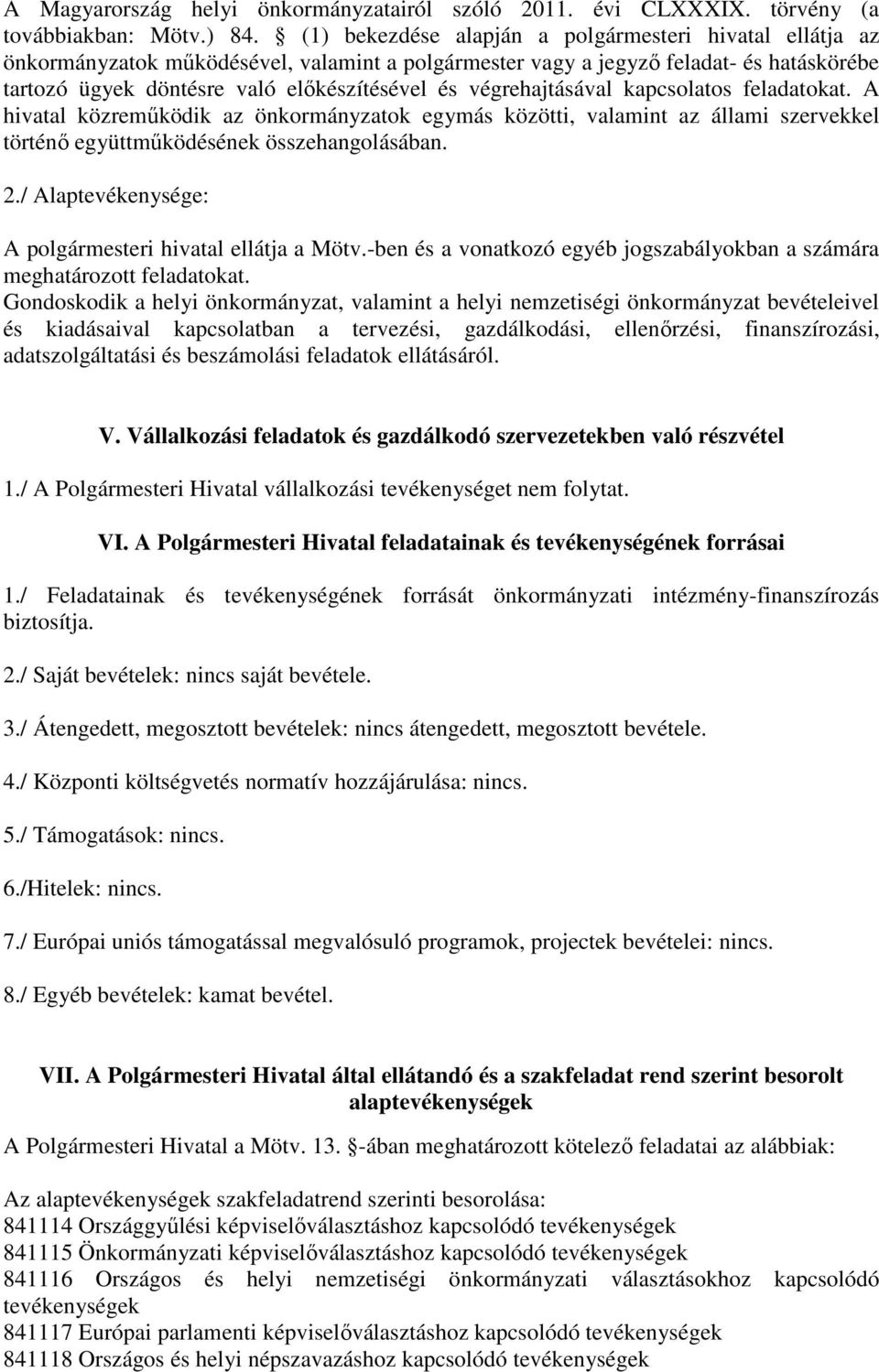 végrehajtásával kapcsolatos feladatokat. A hivatal közreműködik az önkormányzatok egymás közötti, valamint az állami szervekkel történő együttműködésének összehangolásában. 2.