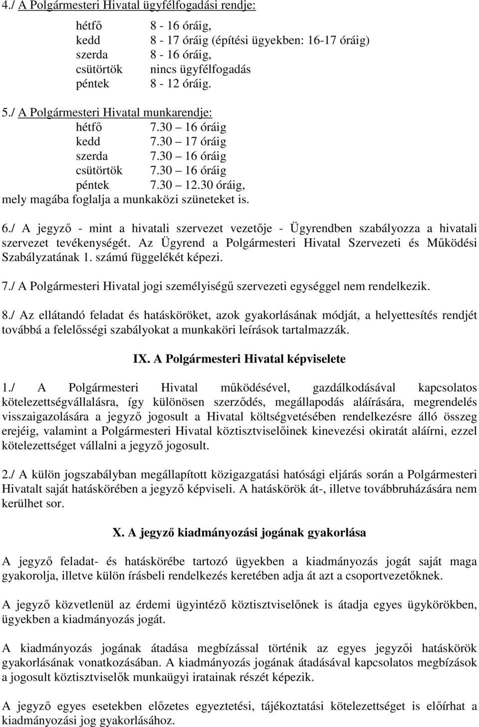 / A jegyző - mint a hivatali szervezet vezetője - Ügyrendben szabályozza a hivatali szervezet tevékenységét. Az Ügyrend a Polgármesteri Hivatal Szervezeti és Működési Szabályzatának 1.