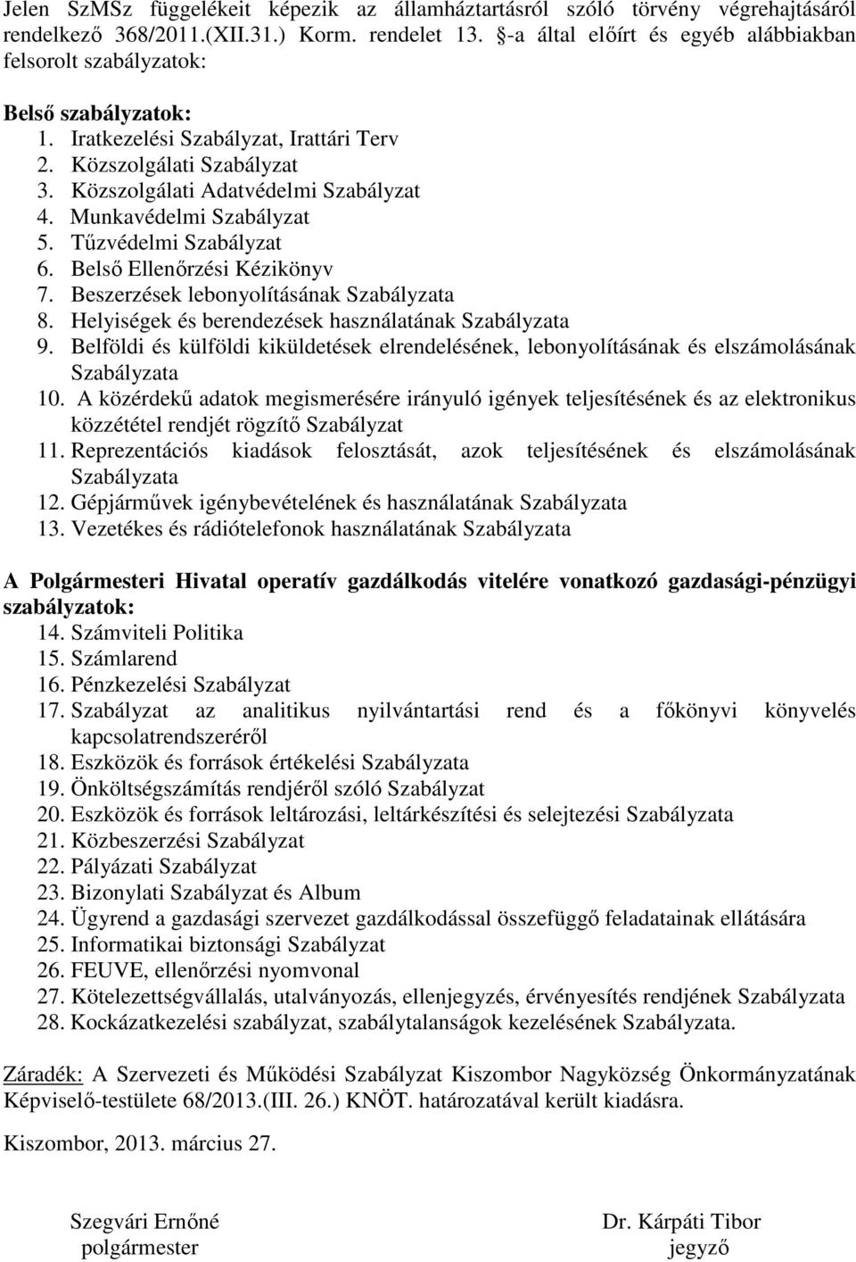 Munkavédelmi Szabályzat 5. Tűzvédelmi Szabályzat 6. Belső Ellenőrzési Kézikönyv 7. Beszerzések lebonyolításának Szabályzata 8. Helyiségek és berendezések használatának Szabályzata 9.