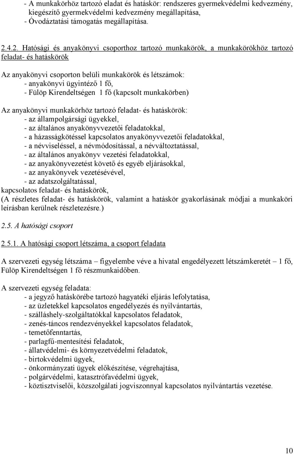 Kirendeltségen 1 fő (kapcsolt munkakörben) Az anyakönyvi munkakörhöz tartozó feladat- és hatáskörök: - az állampolgársági ügyekkel, - az általános anyakönyvvezetői feladatokkal, - a házasságkötéssel