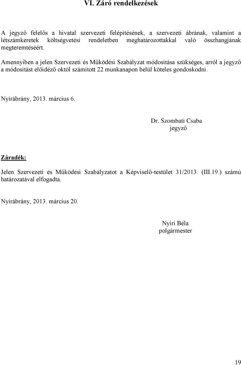 Amennyiben a jelen Szervezeti és Működési Szabályzat módosítása szükséges, arról a jegyző a módosítást előidéző októl számított 22 munkanapon belül