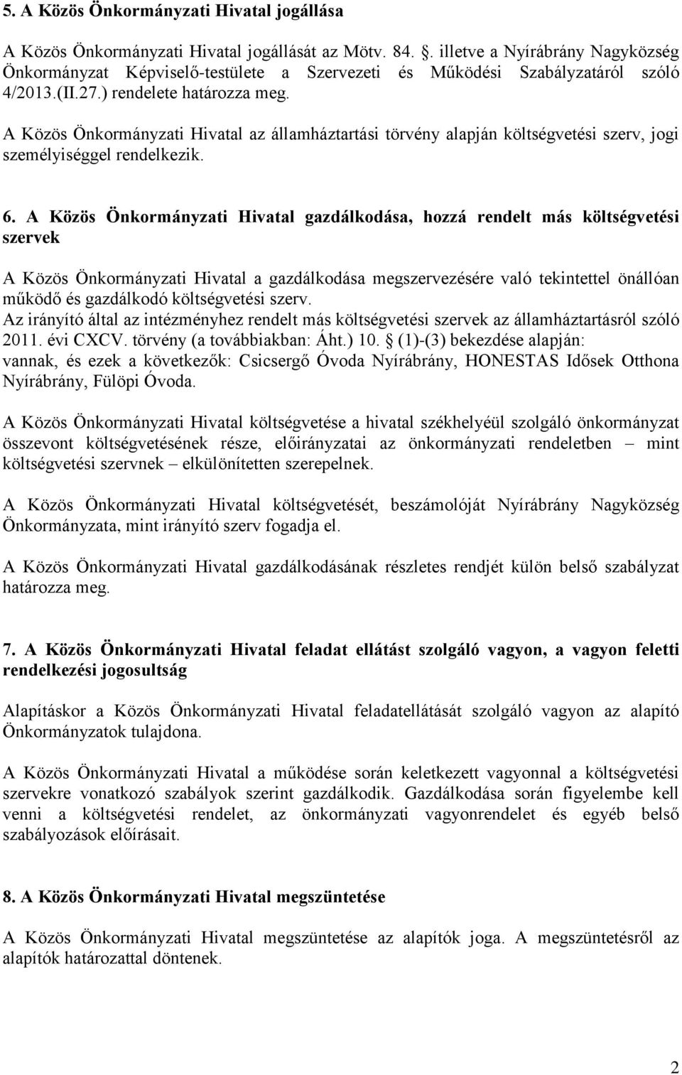 A Közös Önkormányzati Hivatal az államháztartási törvény alapján költségvetési szerv, jogi személyiséggel rendelkezik. 6.