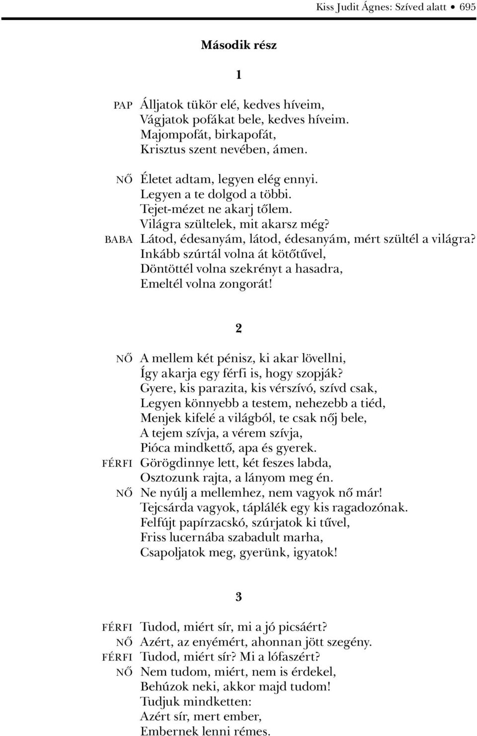 Inkább szúrtál volna át kötôtûvel, Döntöttél volna szekrényt a hasadra, Emeltél volna zongorát! 2 NÔ A mellem két pénisz, ki akar lövellni, Így akarja egy férfi is, hogy szopják?