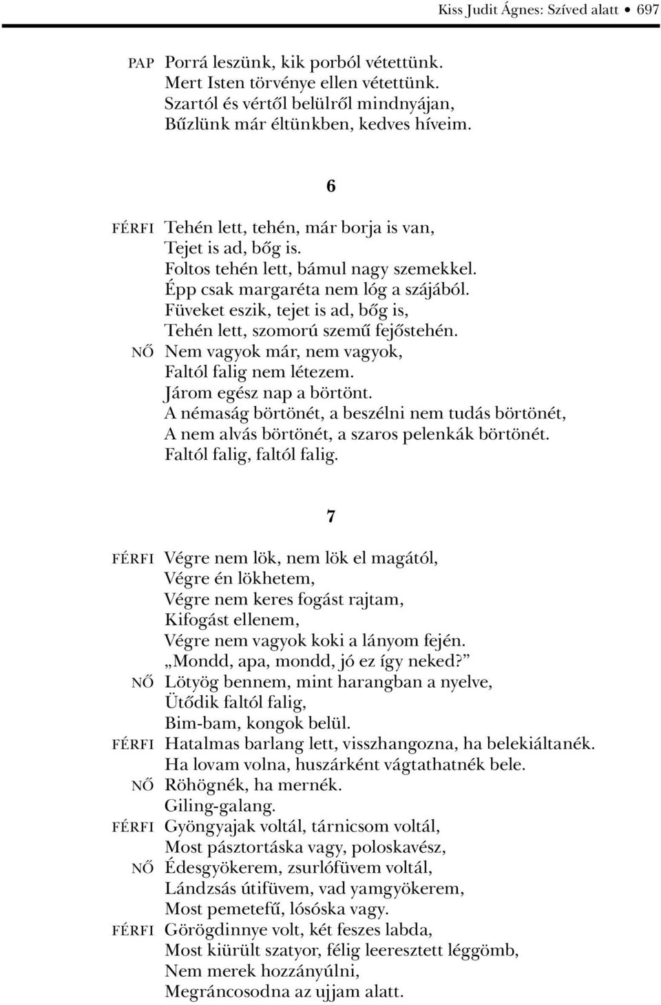 Füveket eszik, tejet is ad, bôg is, Tehén lett, szomorú szemû fejôstehén. NÔ Nem vagyok már, nem vagyok, Faltól falig nem létezem. Járom egész nap a börtönt.