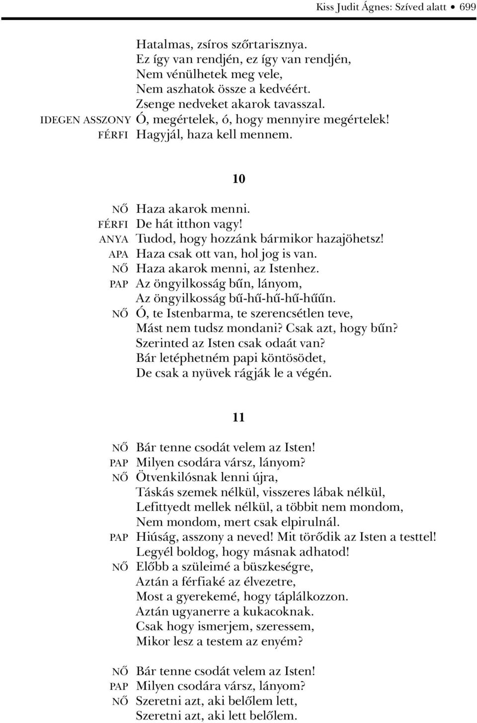 APA Haza csak ott van, hol jog is van. NÔ Haza akarok menni, az Istenhez. PAP Az öngyilkosság bûn, lányom, Az öngyilkosság bû-hû-hû-hû-hûûn.