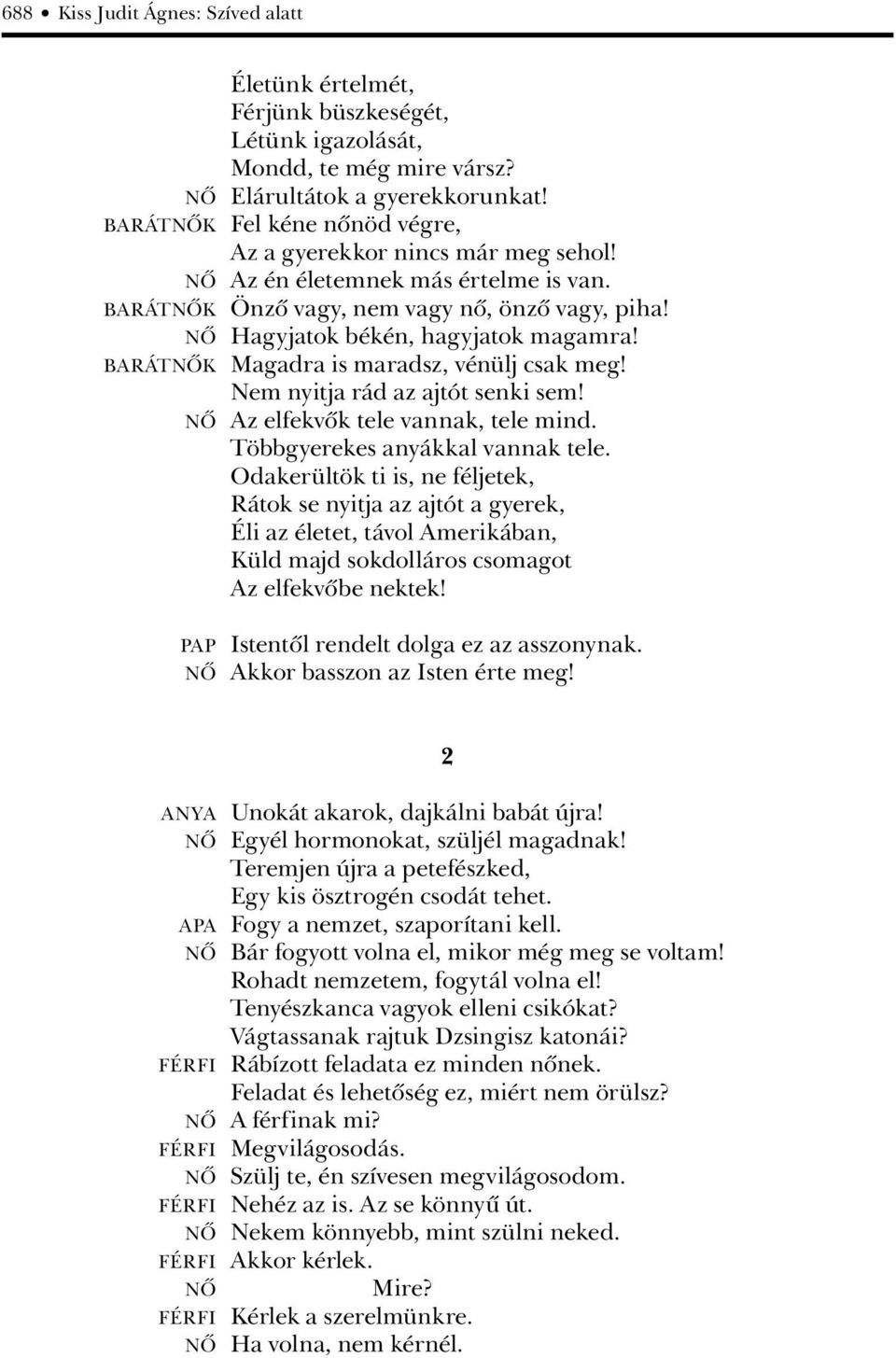 BARÁTNÔK Magadra is maradsz, vénülj csak meg! Nem nyitja rád az ajtót senki sem! NÔ Az elfekvôk tele vannak, tele mind. Többgyerekes anyákkal vannak tele.