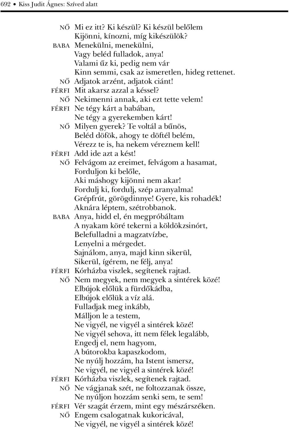 FÉRFI Ne tégy kárt a babában, Ne tégy a gyerekemben kárt! NÔ Milyen gyerek? Te voltál a bûnös, Beléd döfök, ahogy te döftél belém, Vérezz te is, ha nekem véreznem kell! FÉRFI Add ide azt a kést!