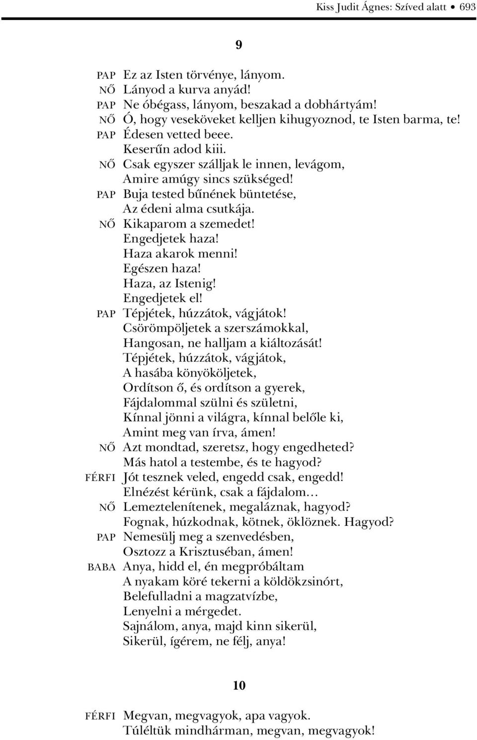 PAP Buja tested bûnének büntetése, Az édeni alma csutkája. NÔ Kikaparom a szemedet! Engedjetek haza! Haza akarok menni! Egészen haza! Haza, az Istenig! Engedjetek el! PAP Tépjétek, húzzátok, vágjátok!