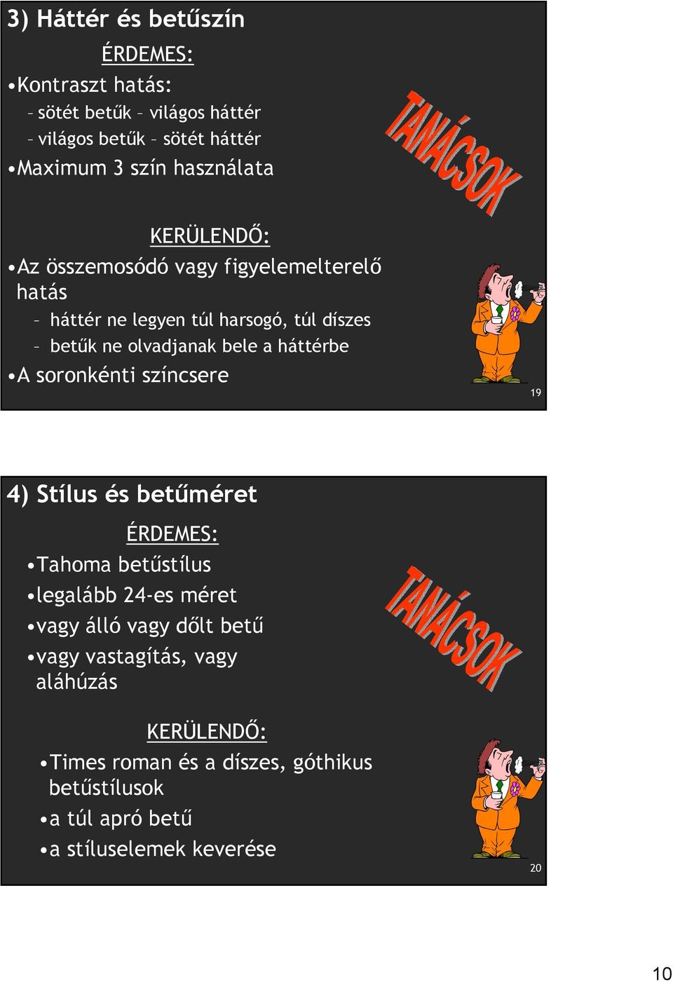 háttérbe A soronkénti színcsere 19 4) Stílus és betűméret ÉRDEMES: Tahoma betűstílus legalább 24-es méret vagy álló vagy dőlt