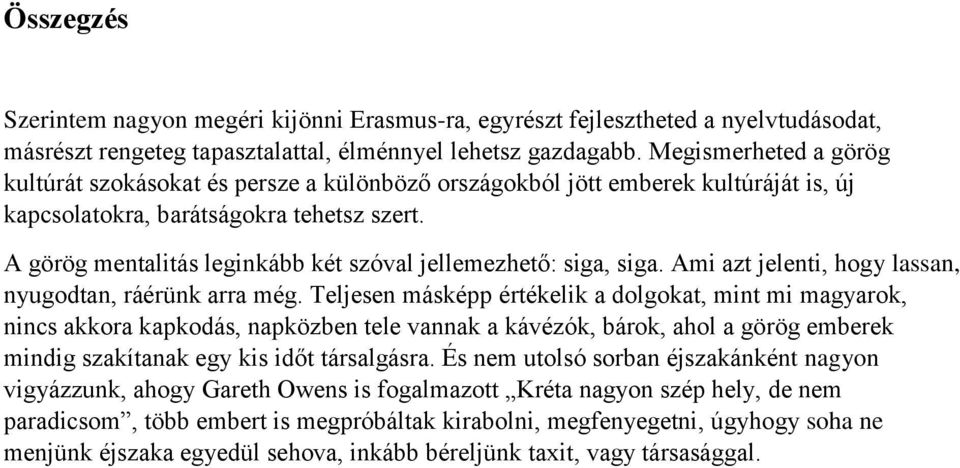 A görög mentalitás leginkább két szóval jellemezhető: siga, siga. Ami azt jelenti, hogy lassan, nyugodtan, ráérünk arra még.