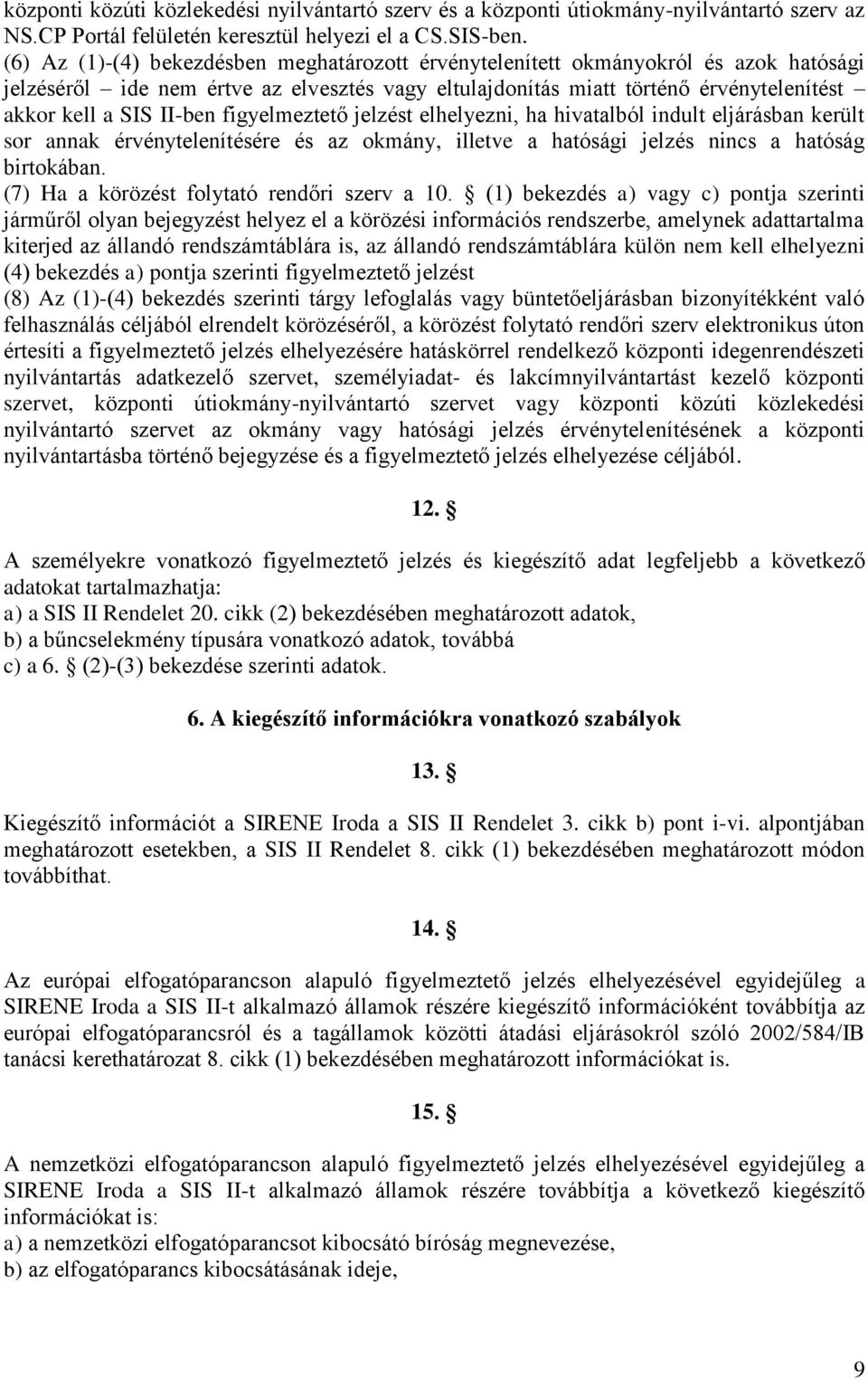 figyelmeztető jelzést elhelyezni, ha hivatalból indult eljárásban került sor annak érvénytelenítésére és az okmány, illetve a hatósági jelzés nincs a hatóság birtokában.