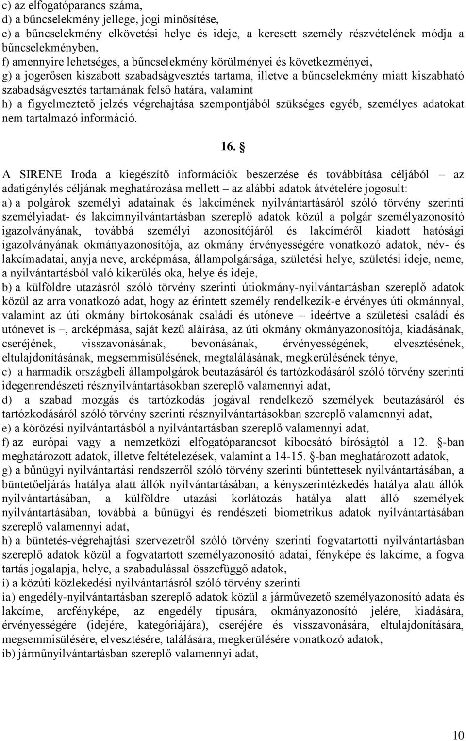 valamint h) a figyelmeztető jelzés végrehajtása szempontjából szükséges egyéb, személyes adatokat nem tartalmazó információ. 16.