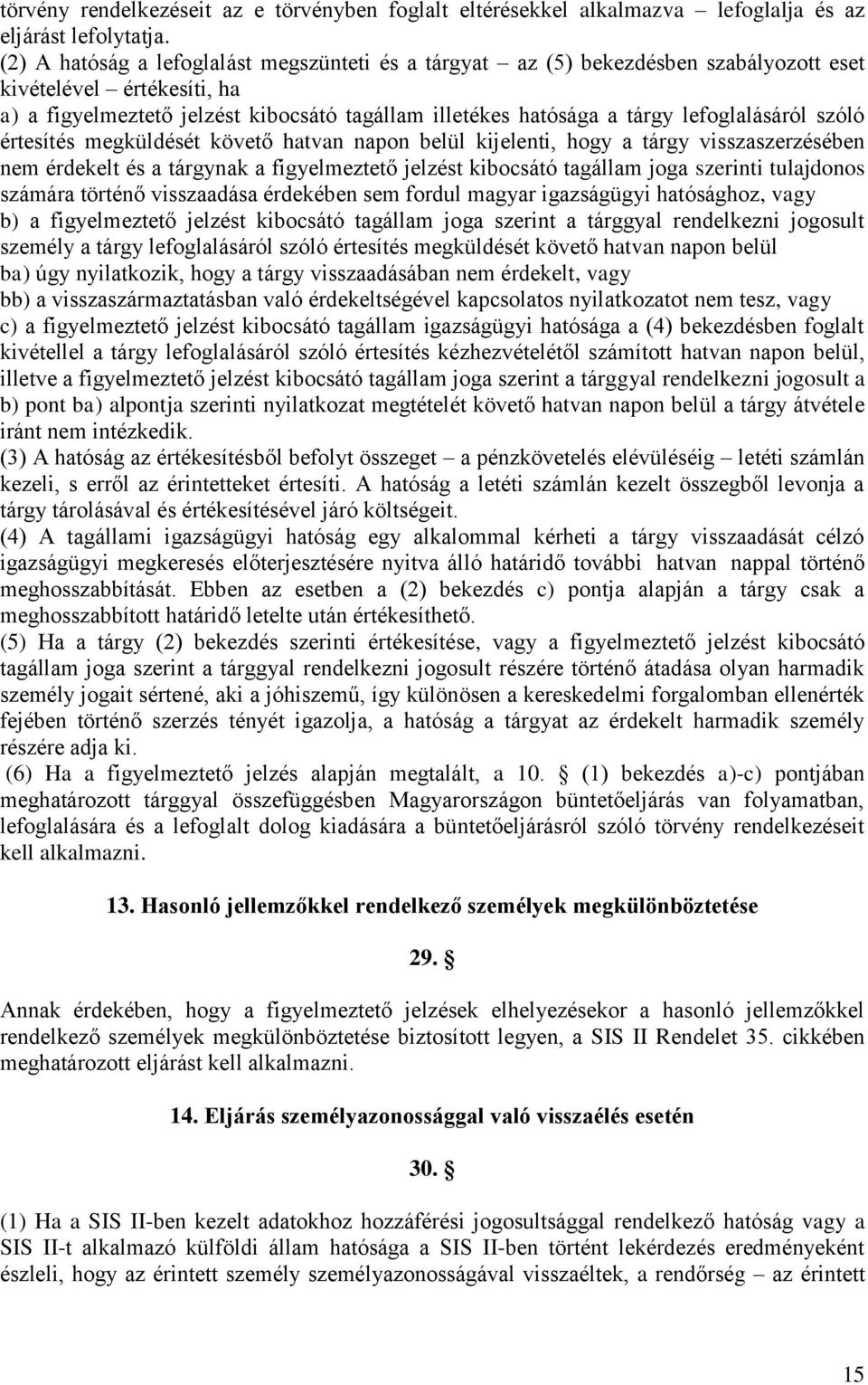 lefoglalásáról szóló értesítés megküldését követő hatvan napon belül kijelenti, hogy a tárgy visszaszerzésében nem érdekelt és a tárgynak a figyelmeztető jelzést kibocsátó tagállam joga szerinti