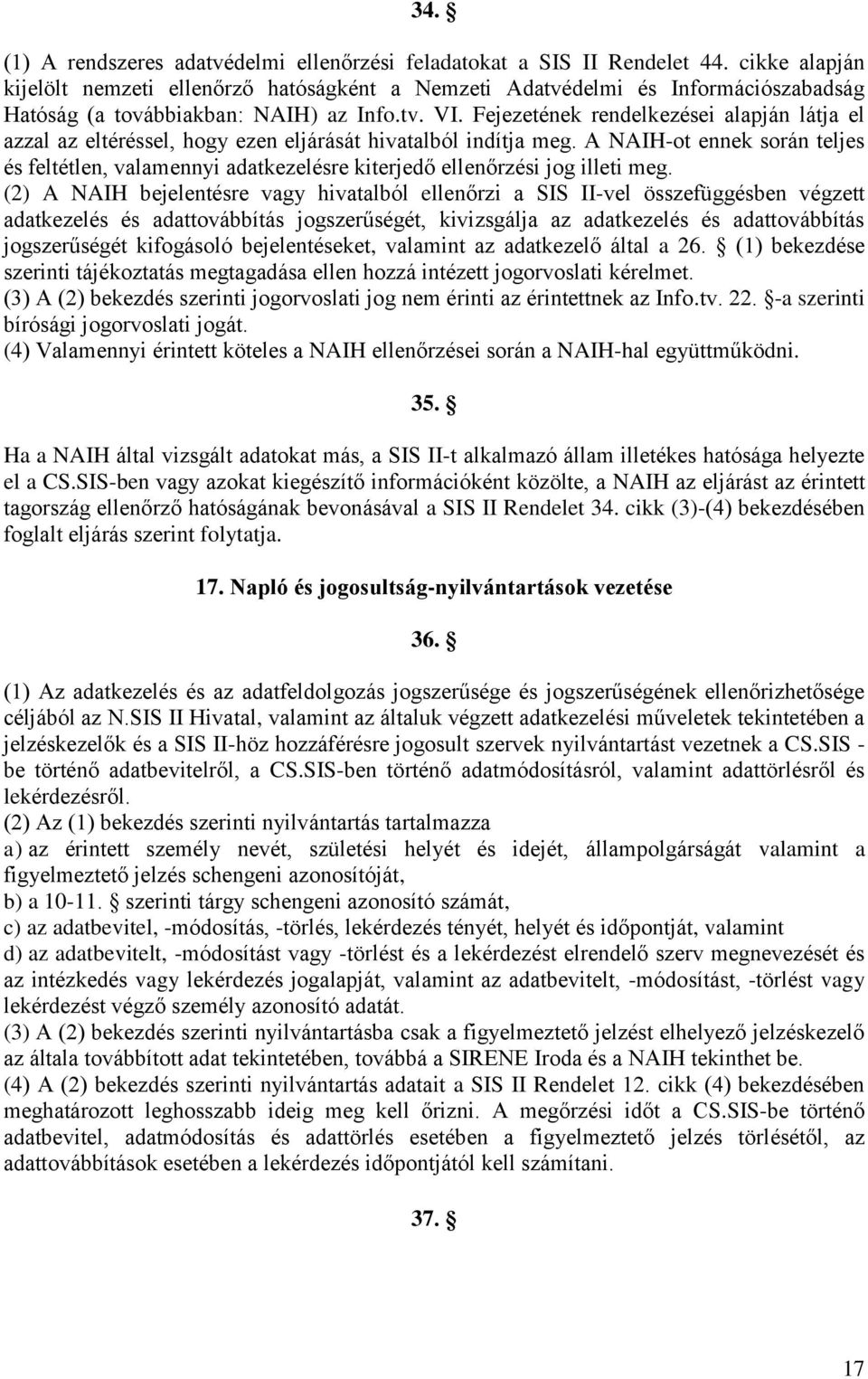 Fejezetének rendelkezései alapján látja el azzal az eltéréssel, hogy ezen eljárását hivatalból indítja meg.