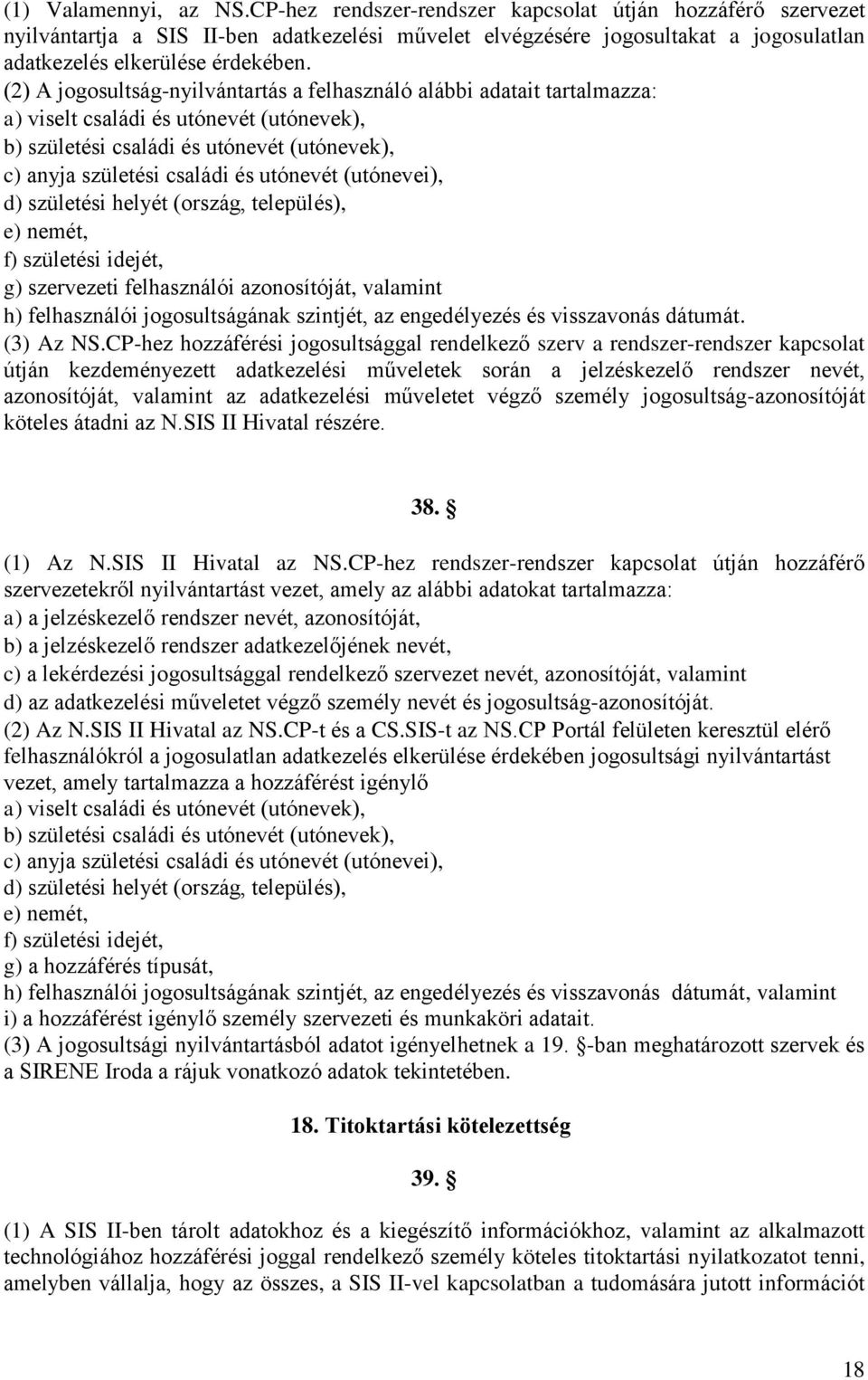 (2) A jogosultság-nyilvántartás a felhasználó alábbi adatait tartalmazza: a) viselt családi és utónevét (utónevek), b) születési családi és utónevét (utónevek), c) anyja születési családi és utónevét