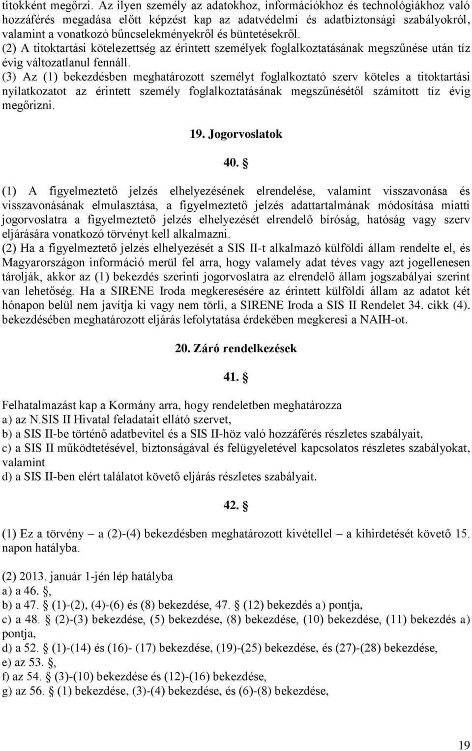 büntetésekről. (2) A titoktartási kötelezettség az érintett személyek foglalkoztatásának megszűnése után tíz évig változatlanul fennáll.