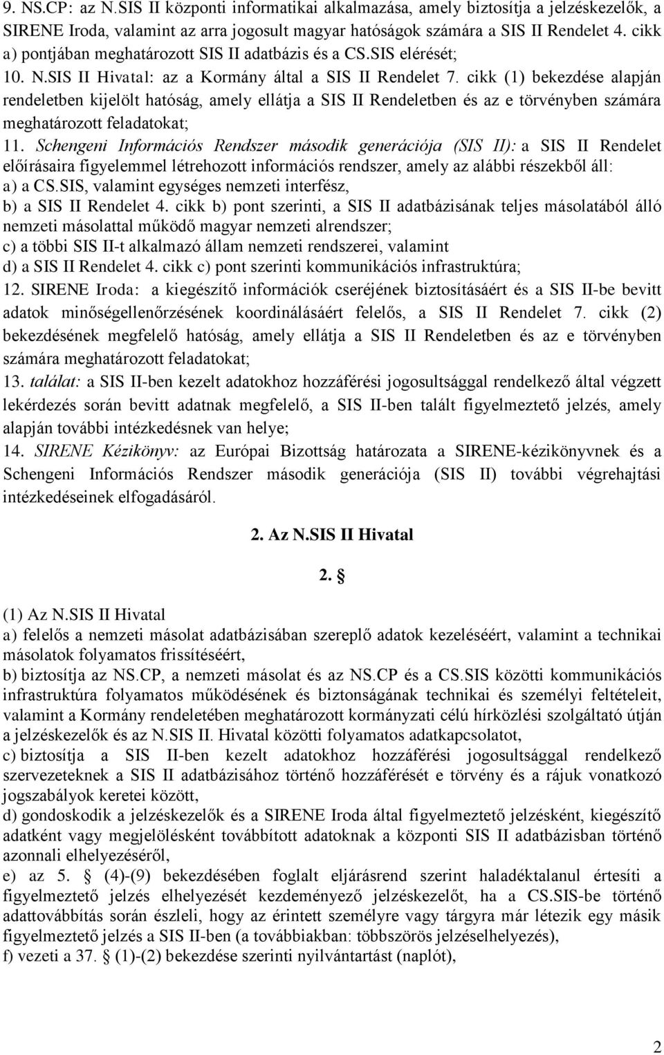 cikk (1) bekezdése alapján rendeletben kijelölt hatóság, amely ellátja a SIS II Rendeletben és az e törvényben számára meghatározott feladatokat; 11.