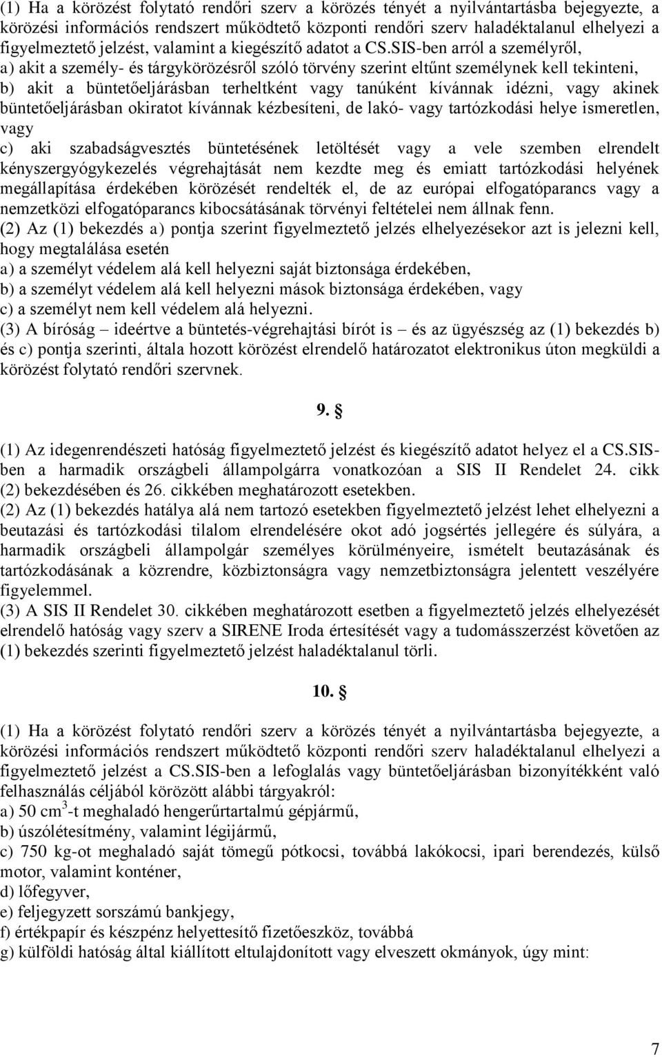 SIS-ben arról a személyről, a) akit a személy- és tárgykörözésről szóló törvény szerint eltűnt személynek kell tekinteni, b) akit a büntetőeljárásban terheltként vagy tanúként kívánnak idézni, vagy