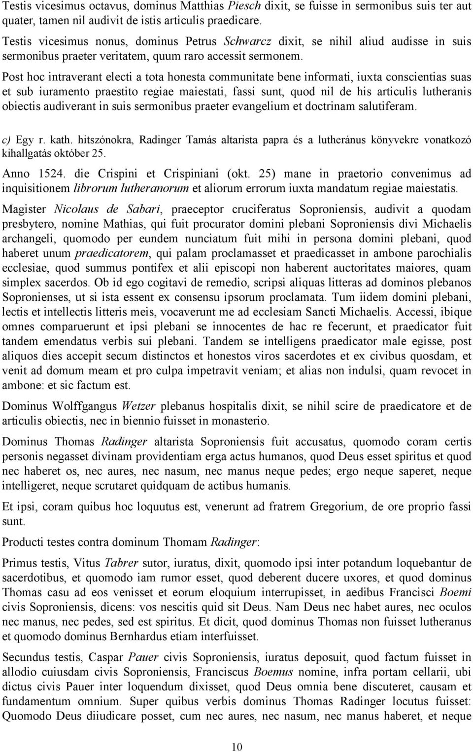 Post hoc intraverant electi a tota honesta communitate bene informati, iuxta conscientias suas et sub iuramento praestito regiae maiestati, fassi sunt, quod nil de his articulis lutheranis obiectis