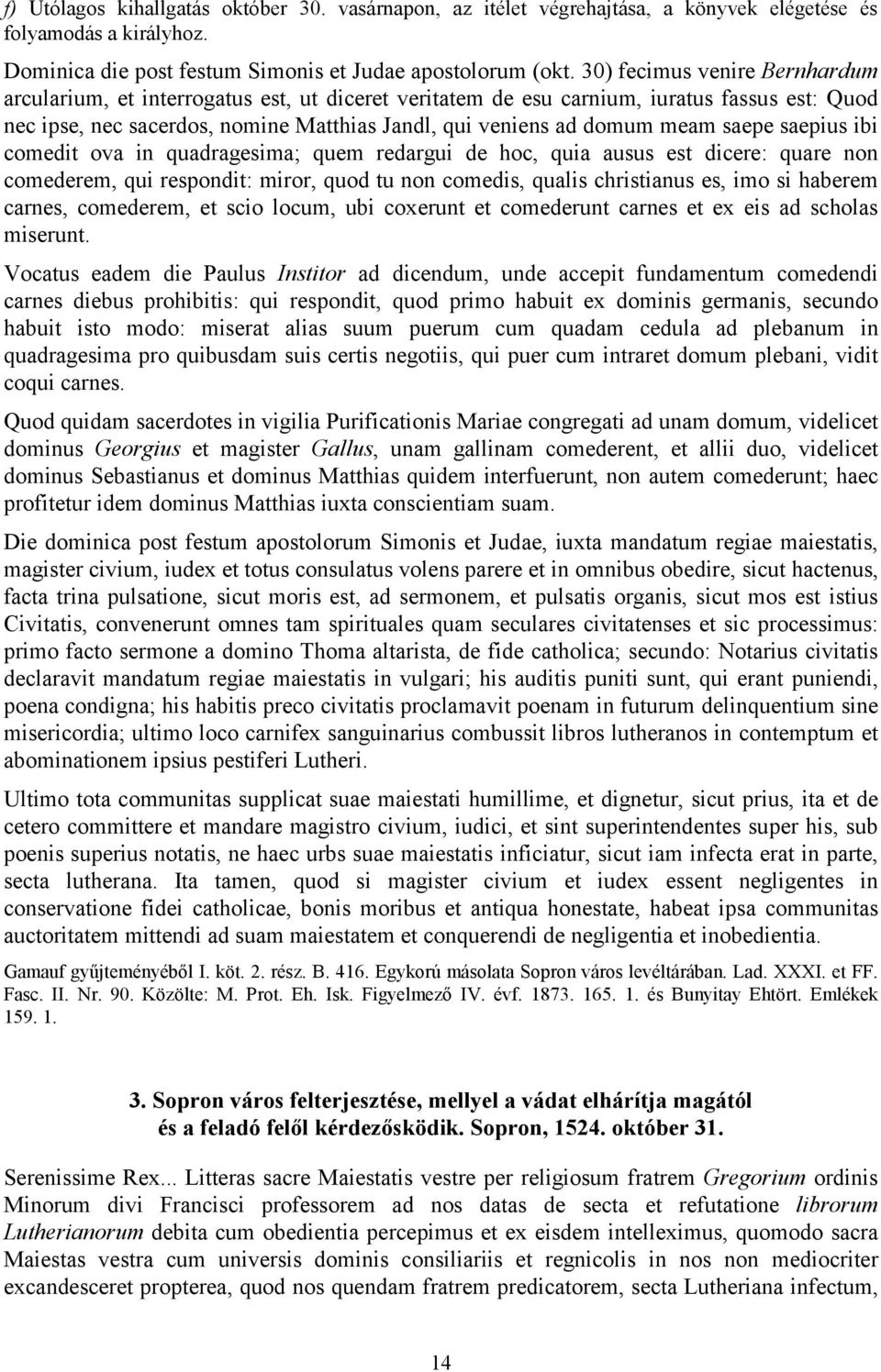 saepe saepius ibi comedit ova in quadragesima; quem redargui de hoc, quia ausus est dicere: quare non comederem, qui respondit: miror, quod tu non comedis, qualis christianus es, imo si haberem