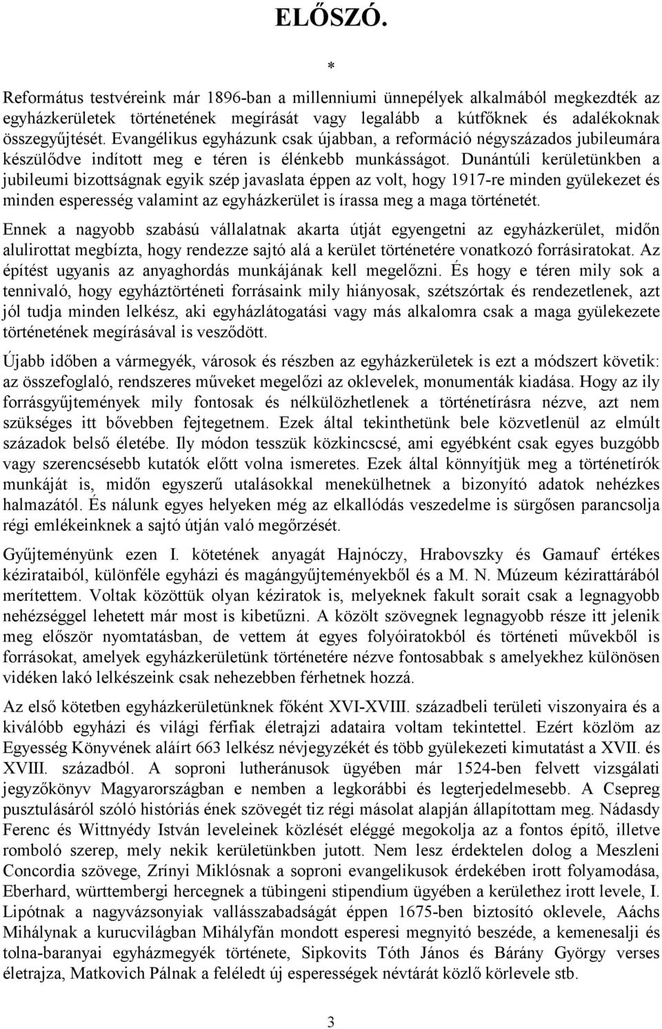 Dunántúli kerületünkben a jubileumi bizottságnak egyik szép javaslata éppen az volt, hogy 1917-re minden gyülekezet és minden esperesség valamint az egyházkerület is írassa meg a maga történetét.