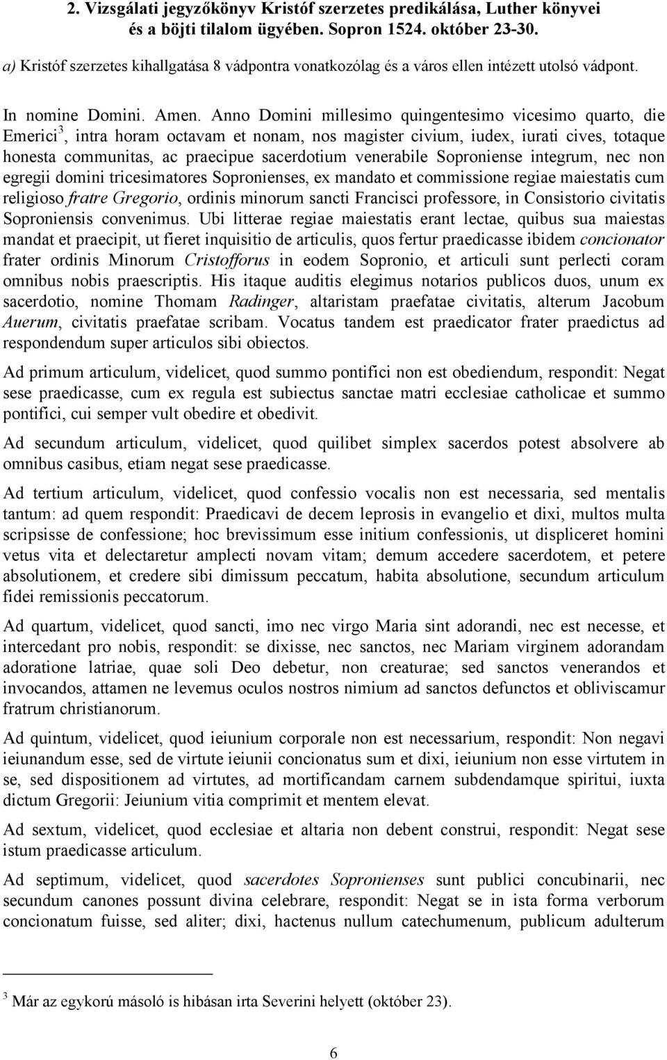 Anno Domini millesimo quingentesimo vicesimo quarto, die Emerici 3, intra horam octavam et nonam, nos magister civium, iudex, iurati cives, totaque honesta communitas, ac praecipue sacerdotium