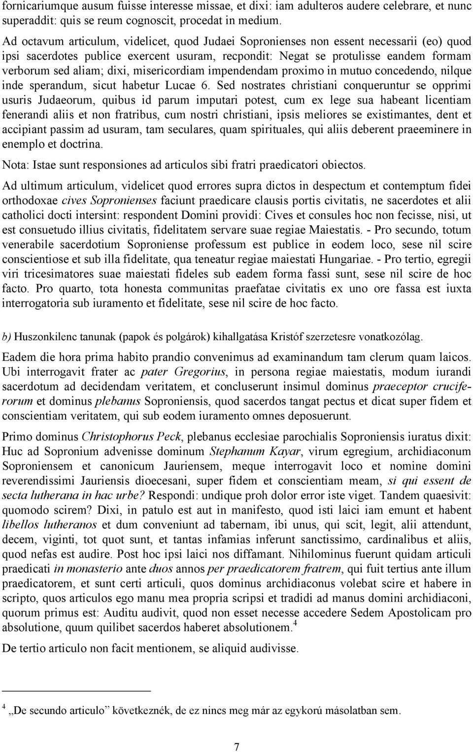 dixi, misericordiam impendendam proximo in mutuo concedendo, nilque inde sperandum, sicut habetur Lucae 6.