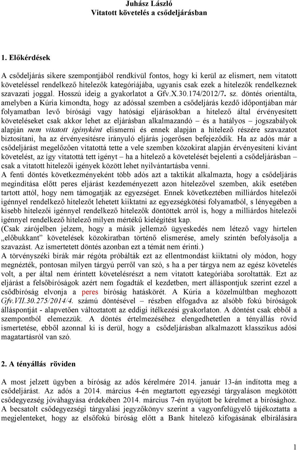 szavazati joggal. Hosszú ideig a gyakorlatot a Gfv.X.30.174/2012/7. sz.