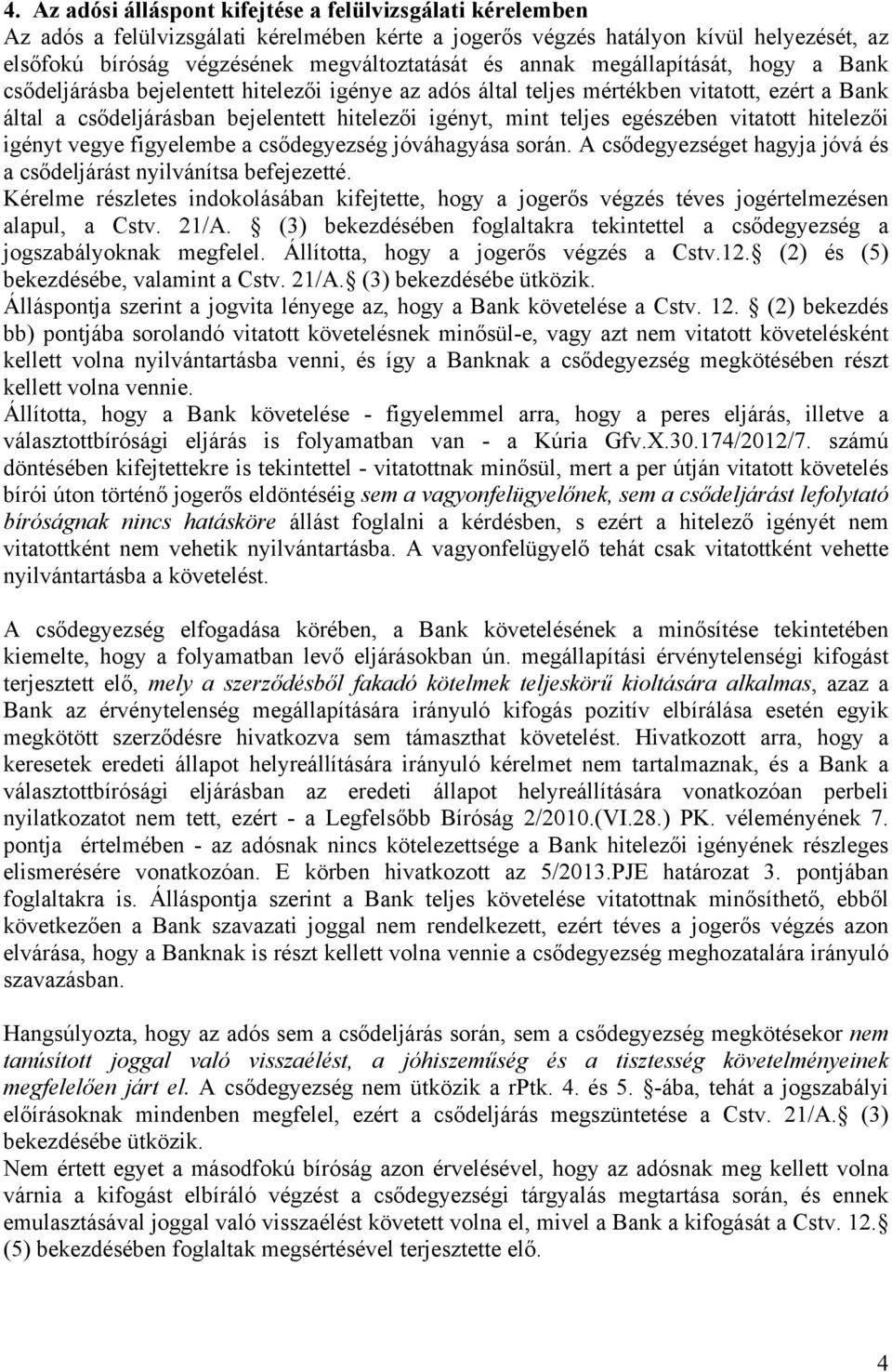 egészében vitatott hitelezői igényt vegye figyelembe a csődegyezség jóváhagyása során. A csődegyezséget hagyja jóvá és a csődeljárást nyilvánítsa befejezetté.