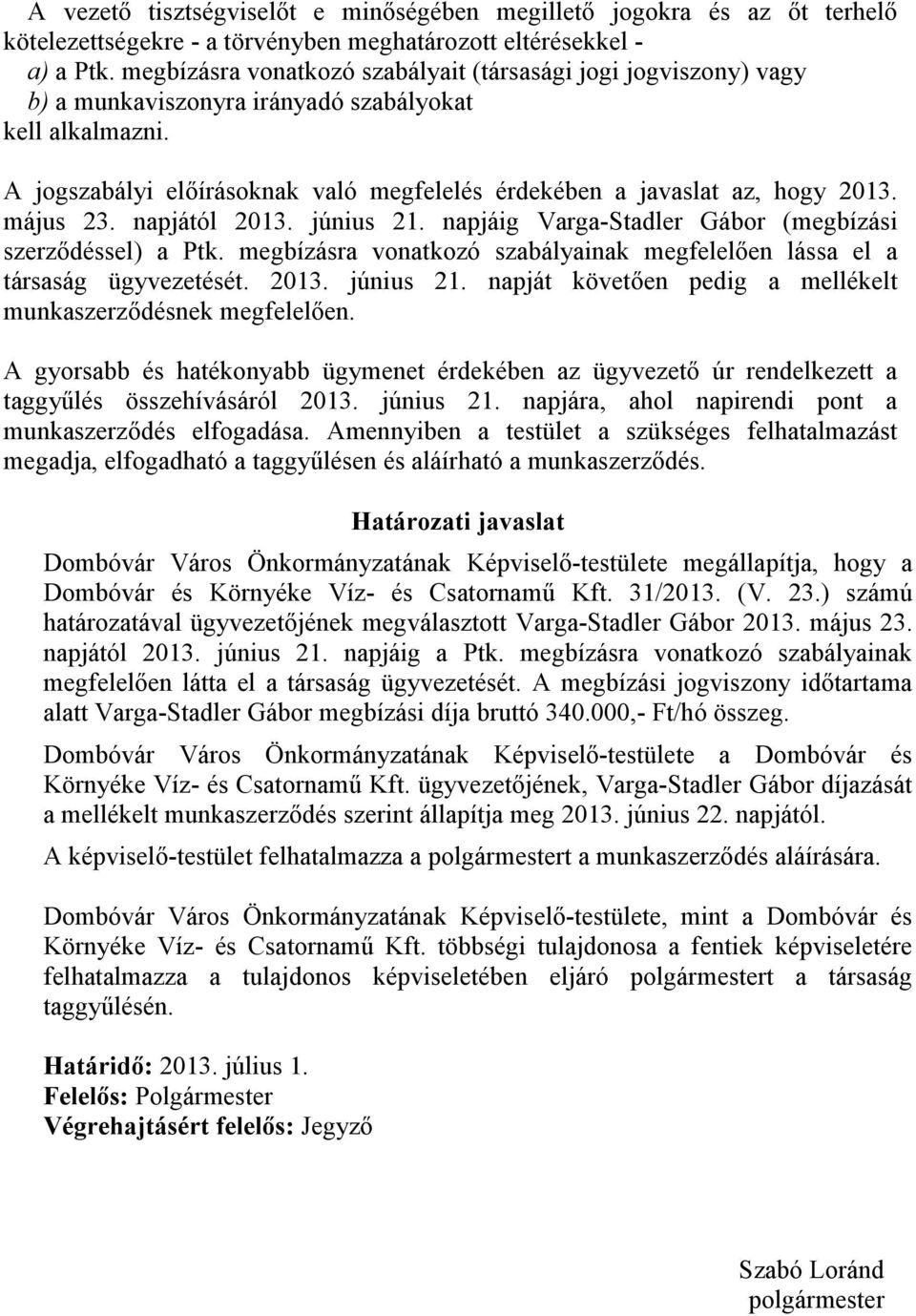 A jogszabályi előírásoknak való megfelelés érdekében a javaslat az, hogy 2013. május 23. napjától 2013. június 21. napjáig Varga-Stadler Gábor (megbízási szerződéssel) a Ptk.