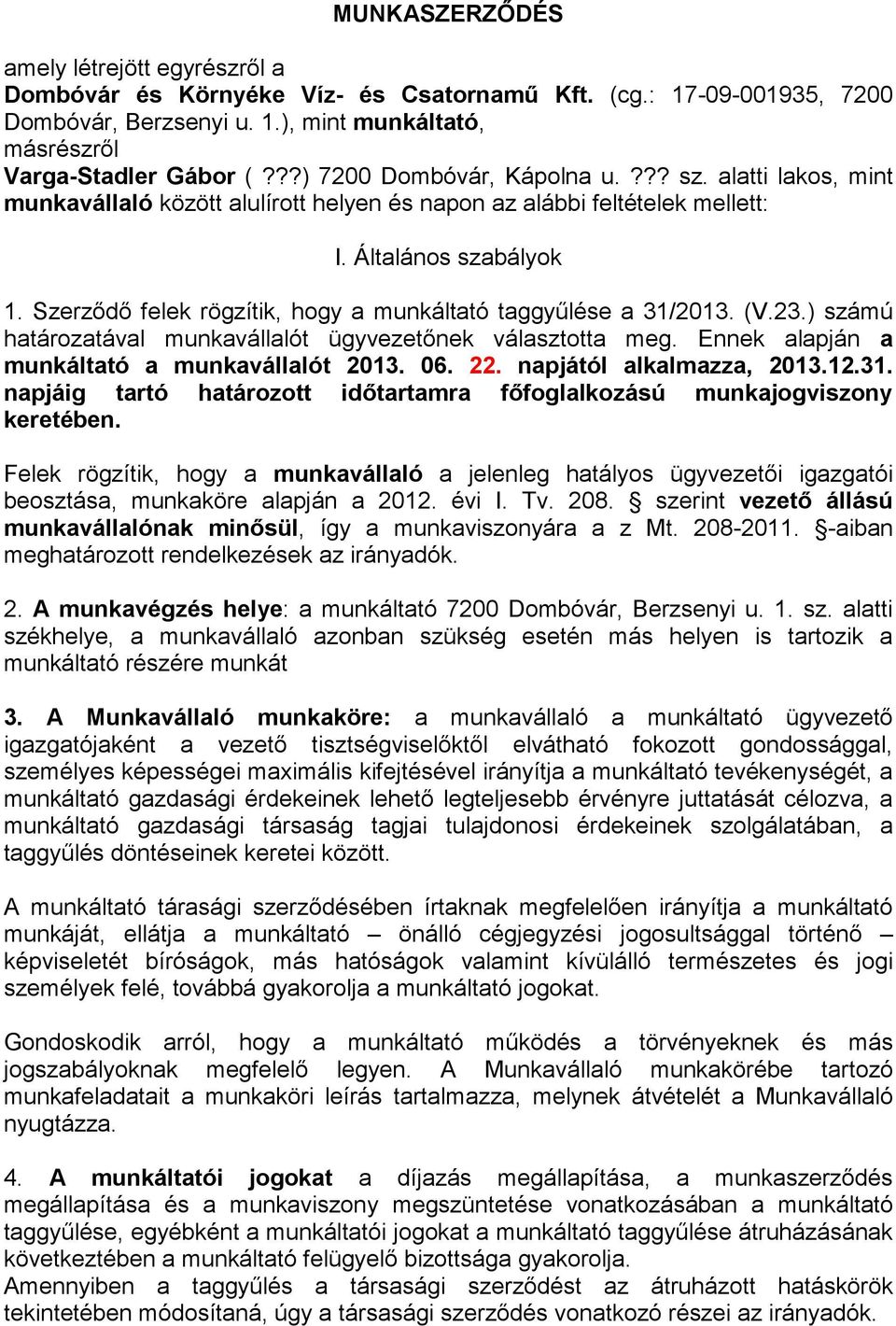 Szerződő felek rögzítik, hogy a munkáltató taggyűlése a 31/2013. (V.23.) számú határozatával munkavállalót ügyvezetőnek választotta meg. Ennek alapján a munkáltató a munkavállalót 2013. 06. 22.