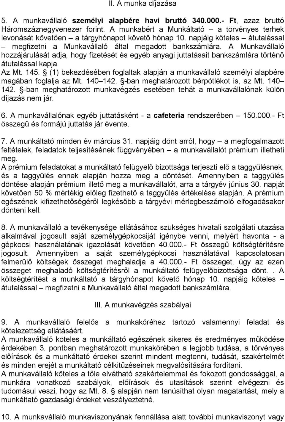 A Munkavállaló hozzájárulását adja, hogy fizetését és egyéb anyagi juttatásait bankszámlára történő átutalással kapja. Az Mt. 145.