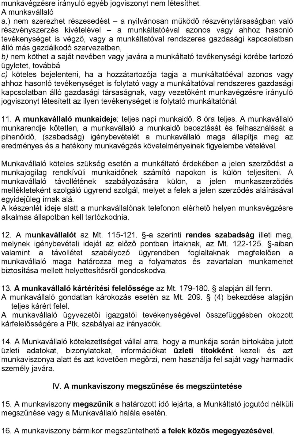 rendszeres gazdasági kapcsolatban álló más gazdálkodó szervezetben, b) nem köthet a saját nevében vagy javára a munkáltató tevékenységi körébe tartozó ügyletet, továbbá c) köteles bejelenteni, ha a