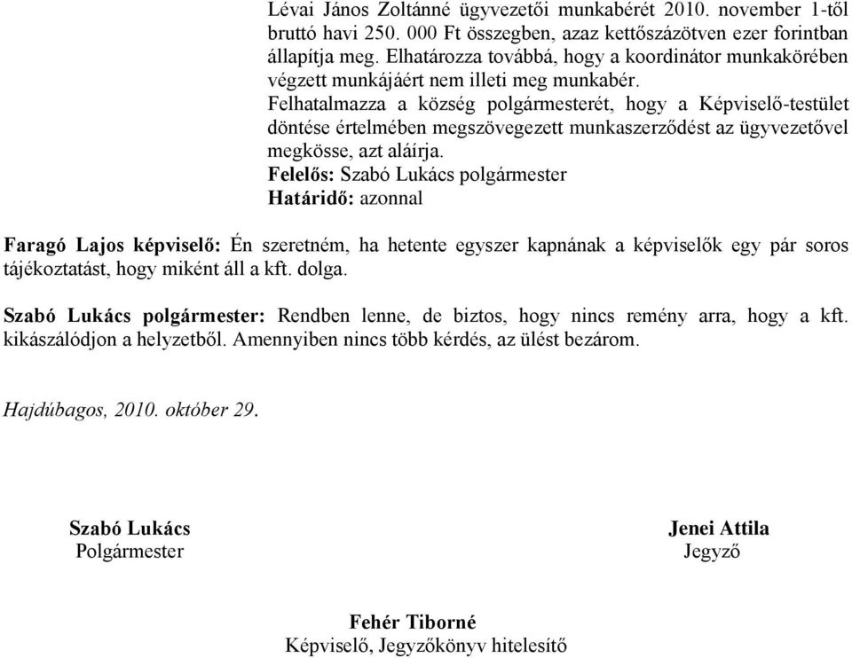 Felhatalmazza a község polgármesterét, hogy a Képviselő-testület döntése értelmében megszövegezett munkaszerződést az ügyvezetővel megkösse, azt aláírja.