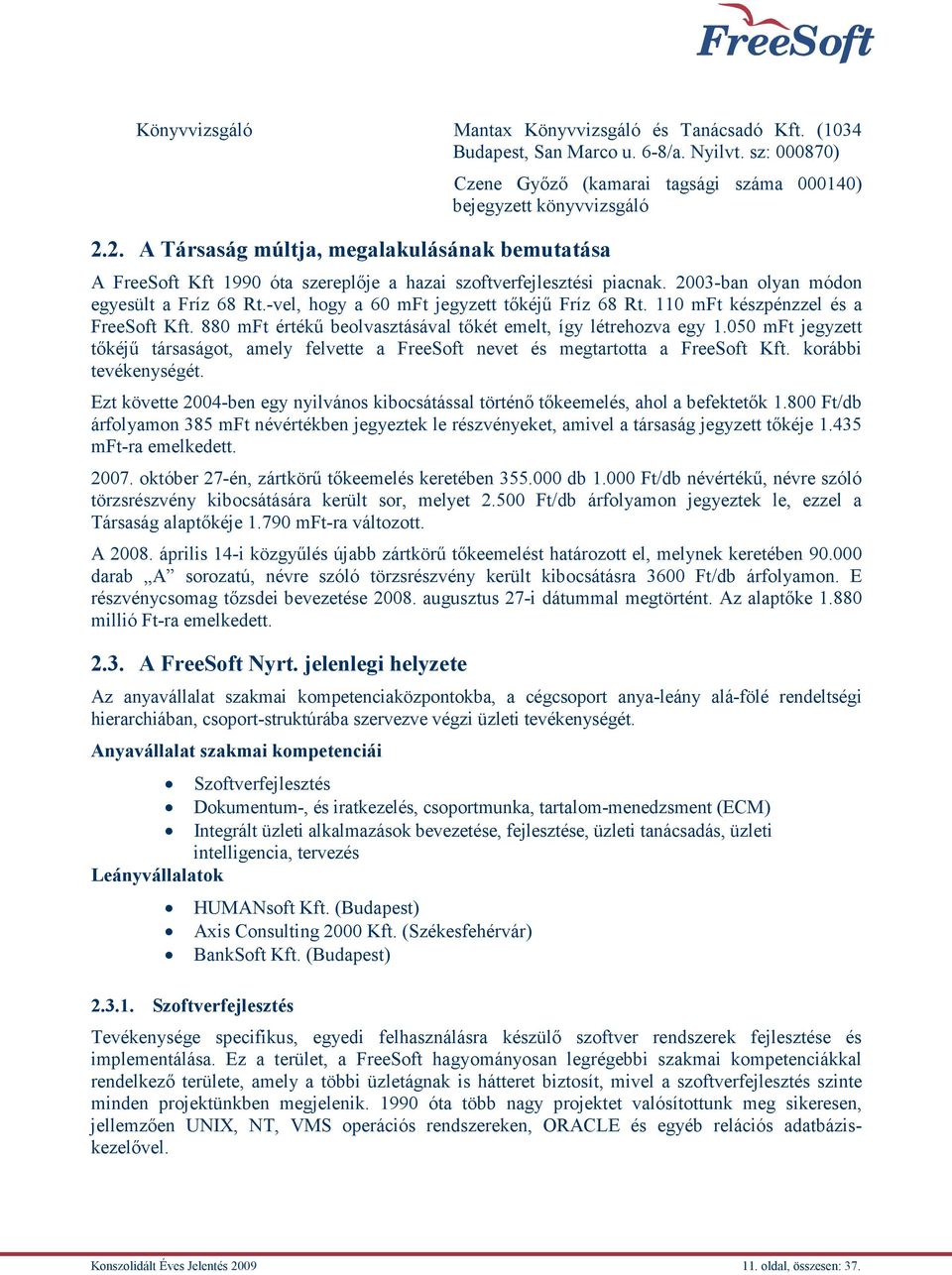 2003-ban olyan módon egyesült a Fríz 68 Rt.-vel, hogy a 60 mft jegyzett tőkéjű Fríz 68 Rt. 110 mft készpénzzel és a FreeSoft Kft. 880 mft értékű beolvasztásával tőkét emelt, így létrehozva egy 1.