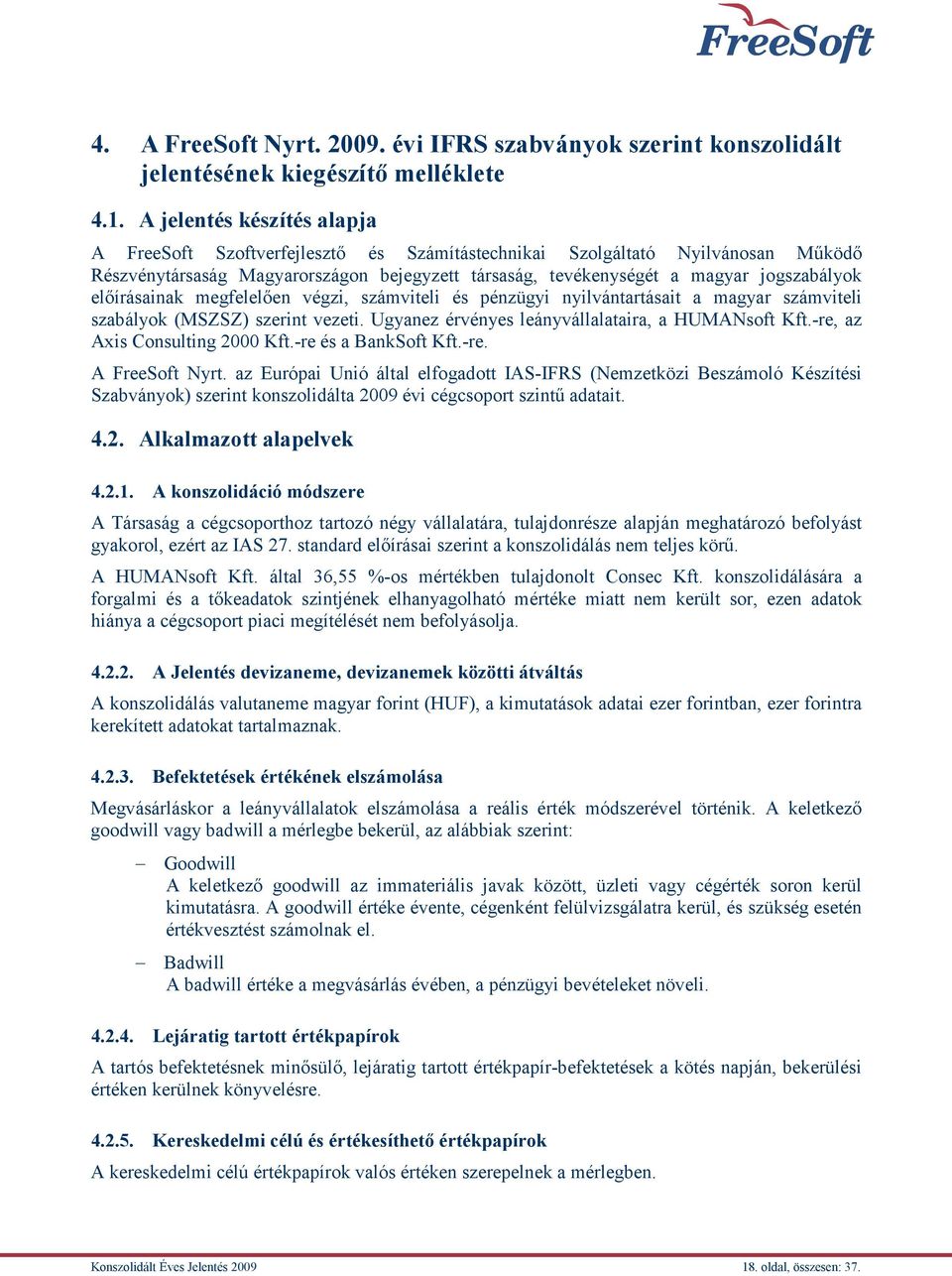 előírásainak megfelelően végzi, számviteli és pénzügyi nyilvántartásait a magyar számviteli szabályok (MSZSZ) szerint vezeti. Ugyanez érvényes leányvállalataira, a HUMANsoft Kft.