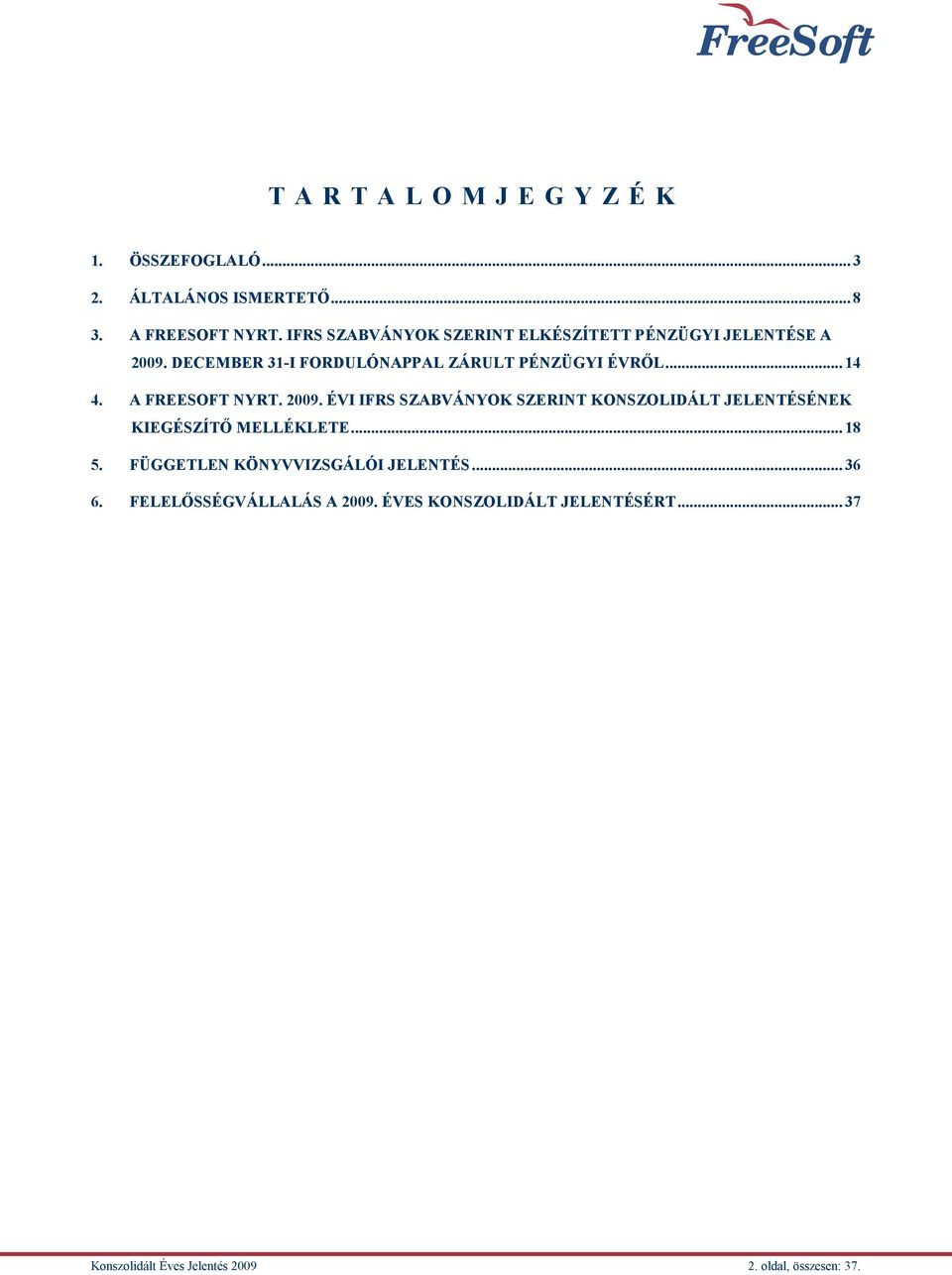 A FREESOFT NYRT. 2009. ÉVI IFRS SZABVÁNYOK SZERINT KONSZOLIDÁLT JELENTÉSÉNEK KIEGÉSZÍTŐ MELLÉKLETE... 18 5.