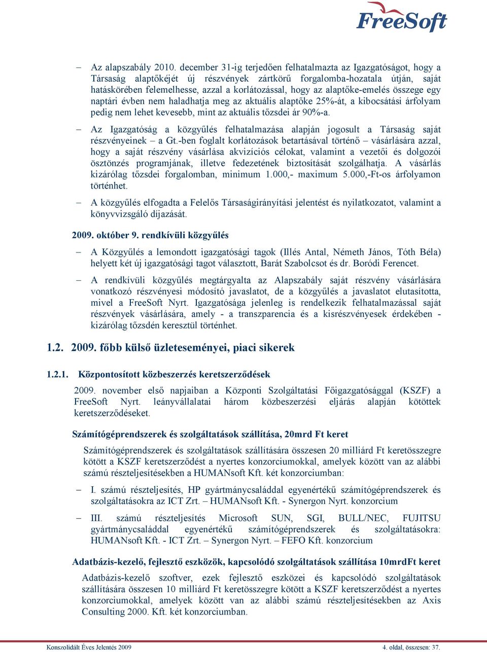 alaptőke-emelés összege egy naptári évben nem haladhatja meg az aktuális alaptőke 25%-át, a kibocsátási árfolyam pedig nem lehet kevesebb, mint az aktuális tőzsdei ár 90%-a.