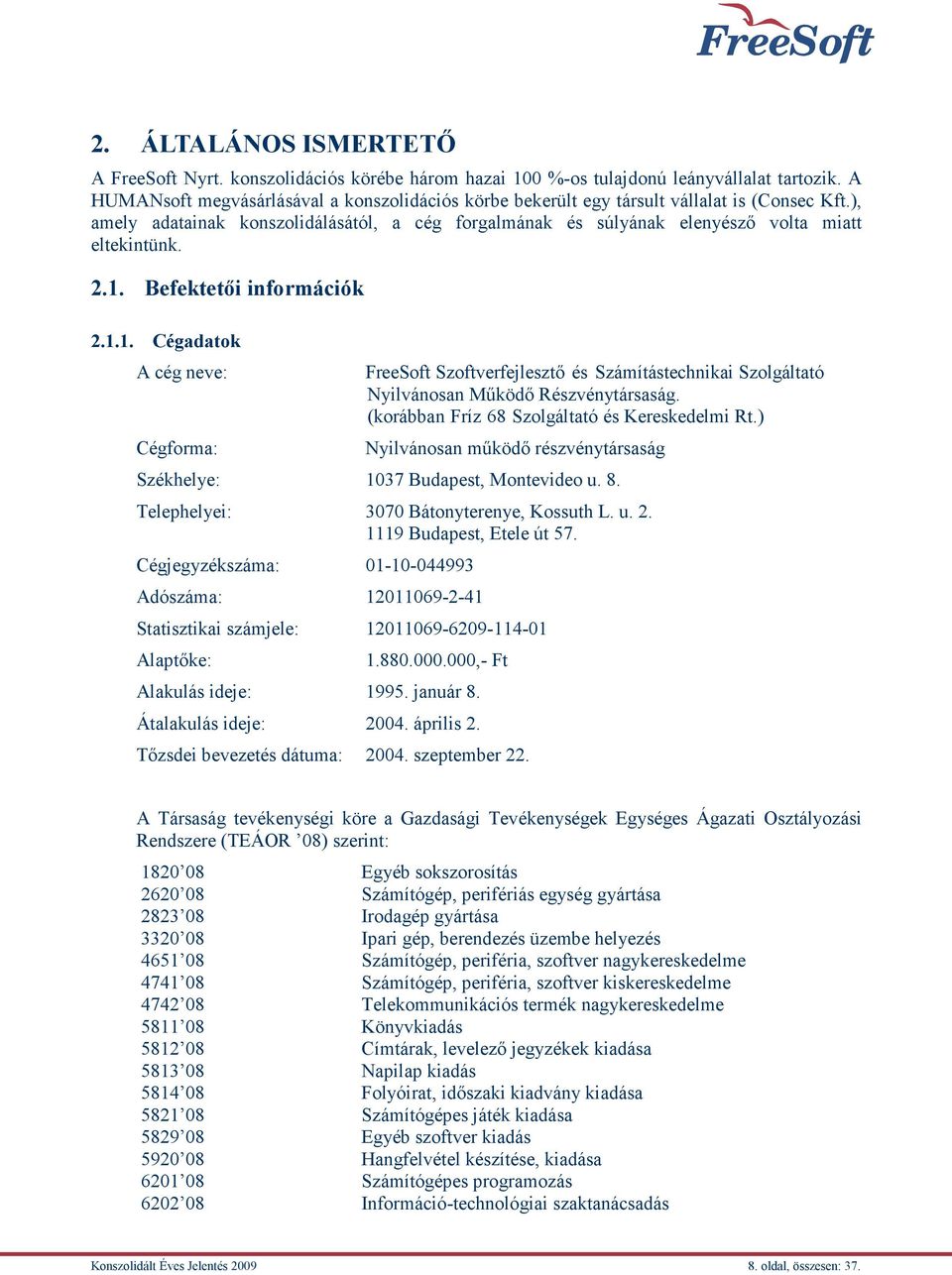 2.1. Befektetői információk 2.1.1. Cégadatok A cég neve: Cégforma: FreeSoft Szoftverfejlesztő és Számítástechnikai Szolgáltató Nyilvánosan Működő Részvénytársaság.